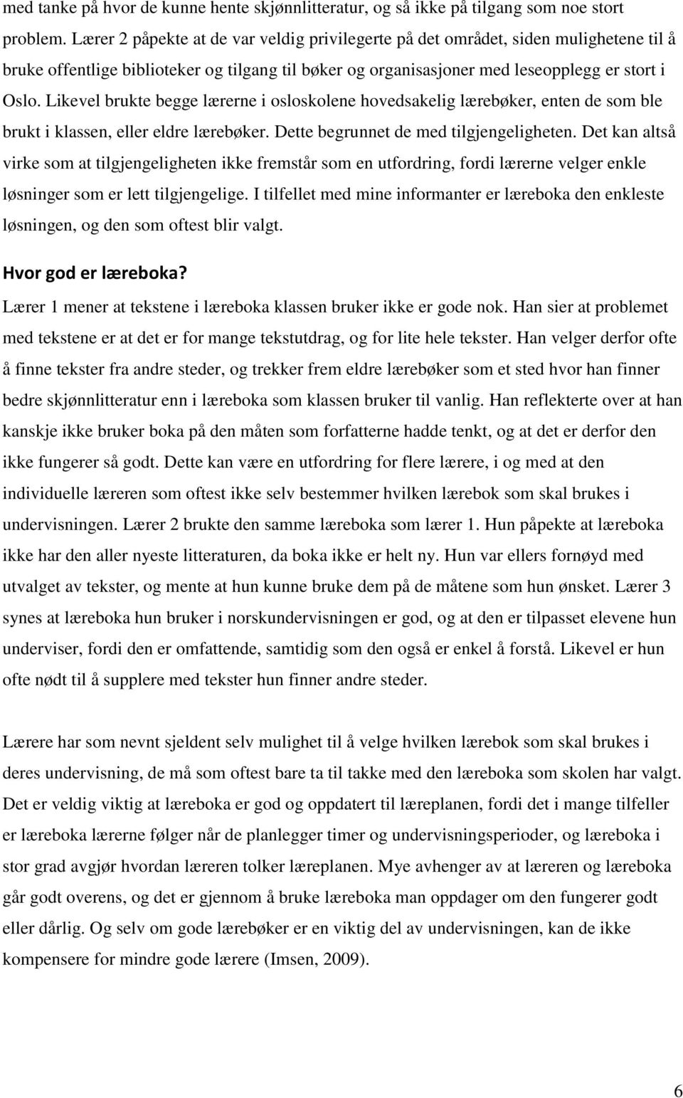 Likevel brukte begge lærerne i osloskolene hovedsakelig lærebøker, enten de som ble brukt i klassen, eller eldre lærebøker. Dette begrunnet de med tilgjengeligheten.