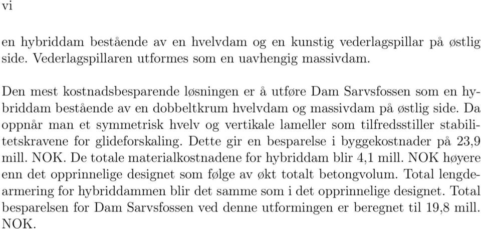 Da oppnår man et symmetrisk hvelv og vertikale lameller som tilfredsstiller stabilitetskravene for glideforskaling. Dette gir en besparelse i byggekostnader på 23,9 mill. NOK.