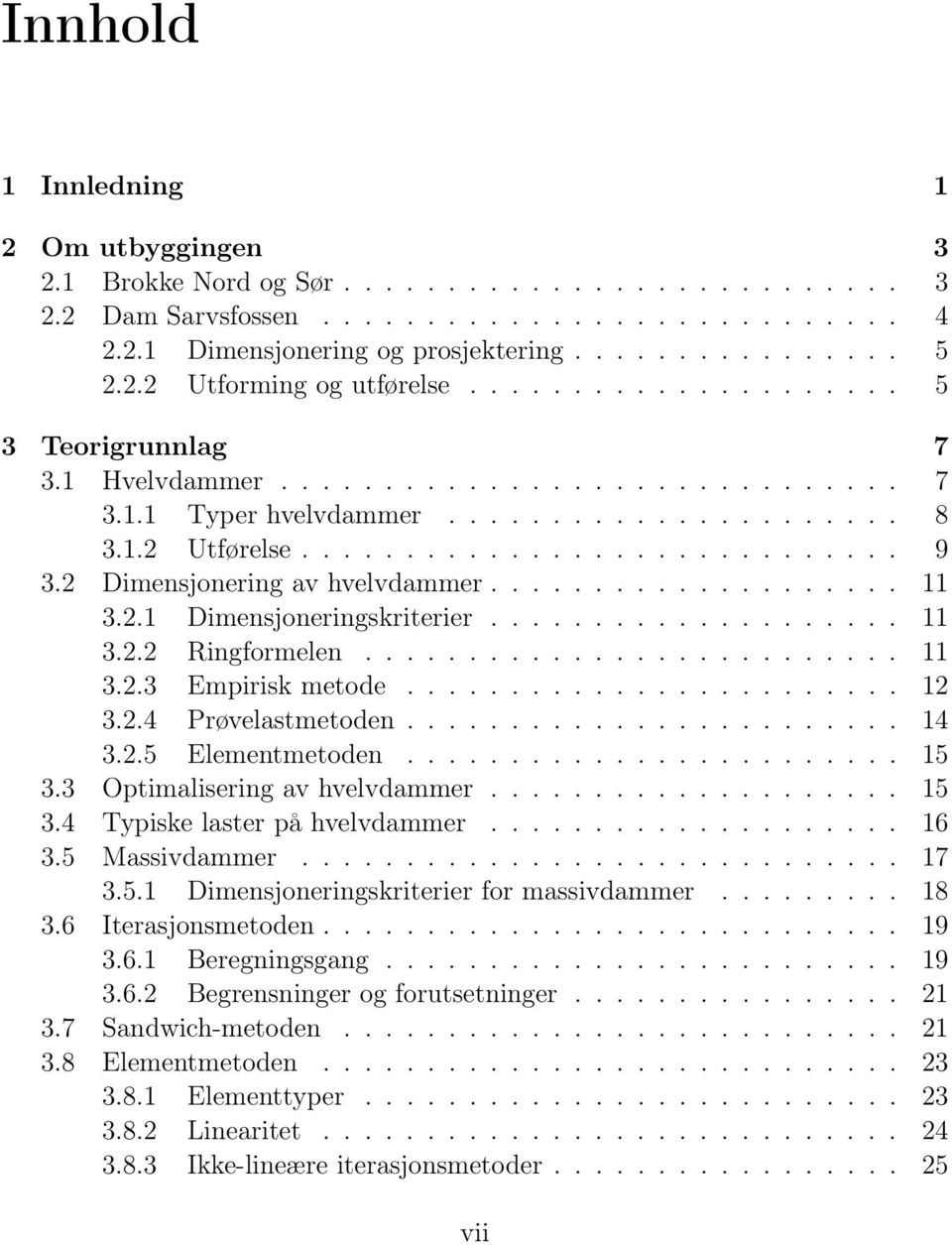 2 Dimensjonering av hvelvdammer.................... 11 3.2.1 Dimensjoneringskriterier.................... 11 3.2.2 Ringformelen.......................... 11 3.2.3 Empirisk metode........................ 12 3.