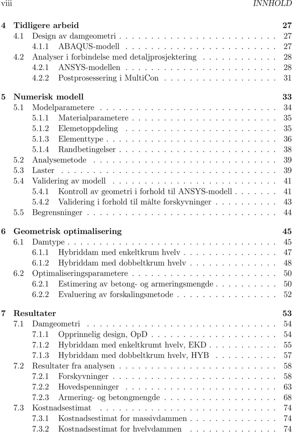 ...................... 35 5.1.2 Elemetoppdeling........................ 35 5.1.3 Elementtype........................... 36 5.1.4 Randbetingelser......................... 38 5.2 Analysemetode............................. 39 5.