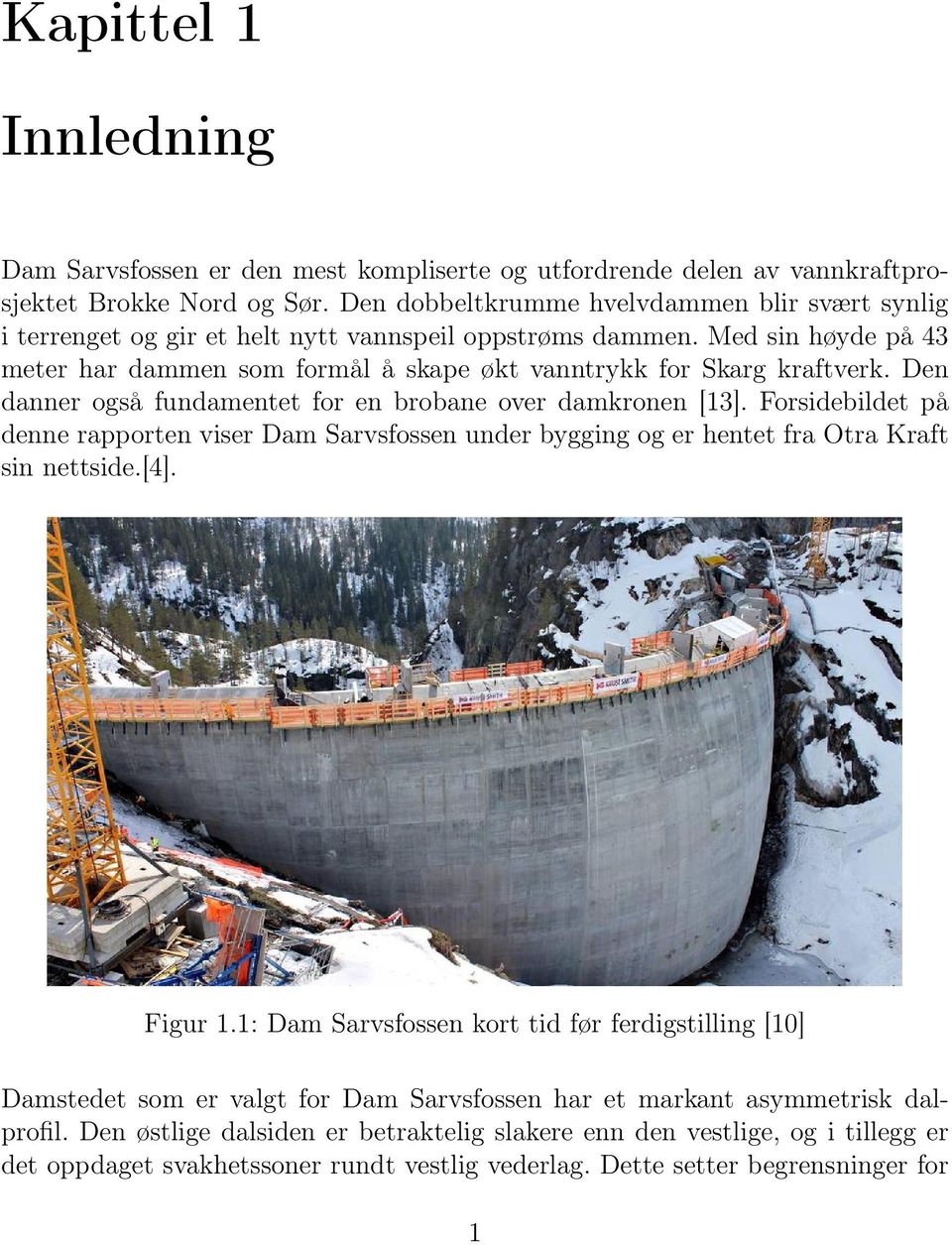 Den danner også fundamentet for en brobane over damkronen [13]. Forsidebildet på denne rapporten viser Dam Sarvsfossen under bygging og er hentet fra Otra Kraft sin nettside.[4]. Figur 1.
