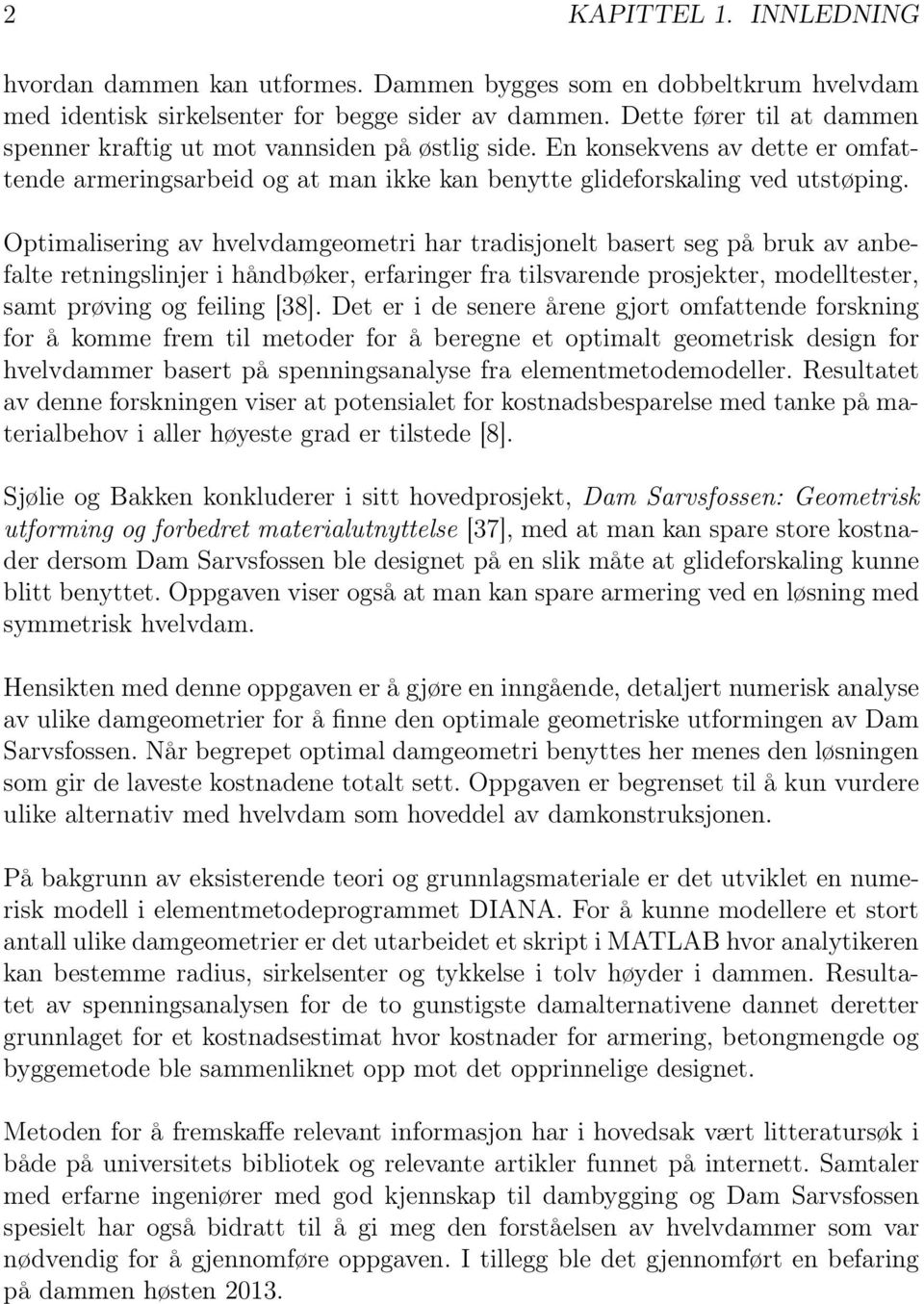 Optimalisering av hvelvdamgeometri har tradisjonelt basert seg på bruk av anbefalte retningslinjer i håndbøker, erfaringer fra tilsvarende prosjekter, modelltester, samt prøving og feiling [38].