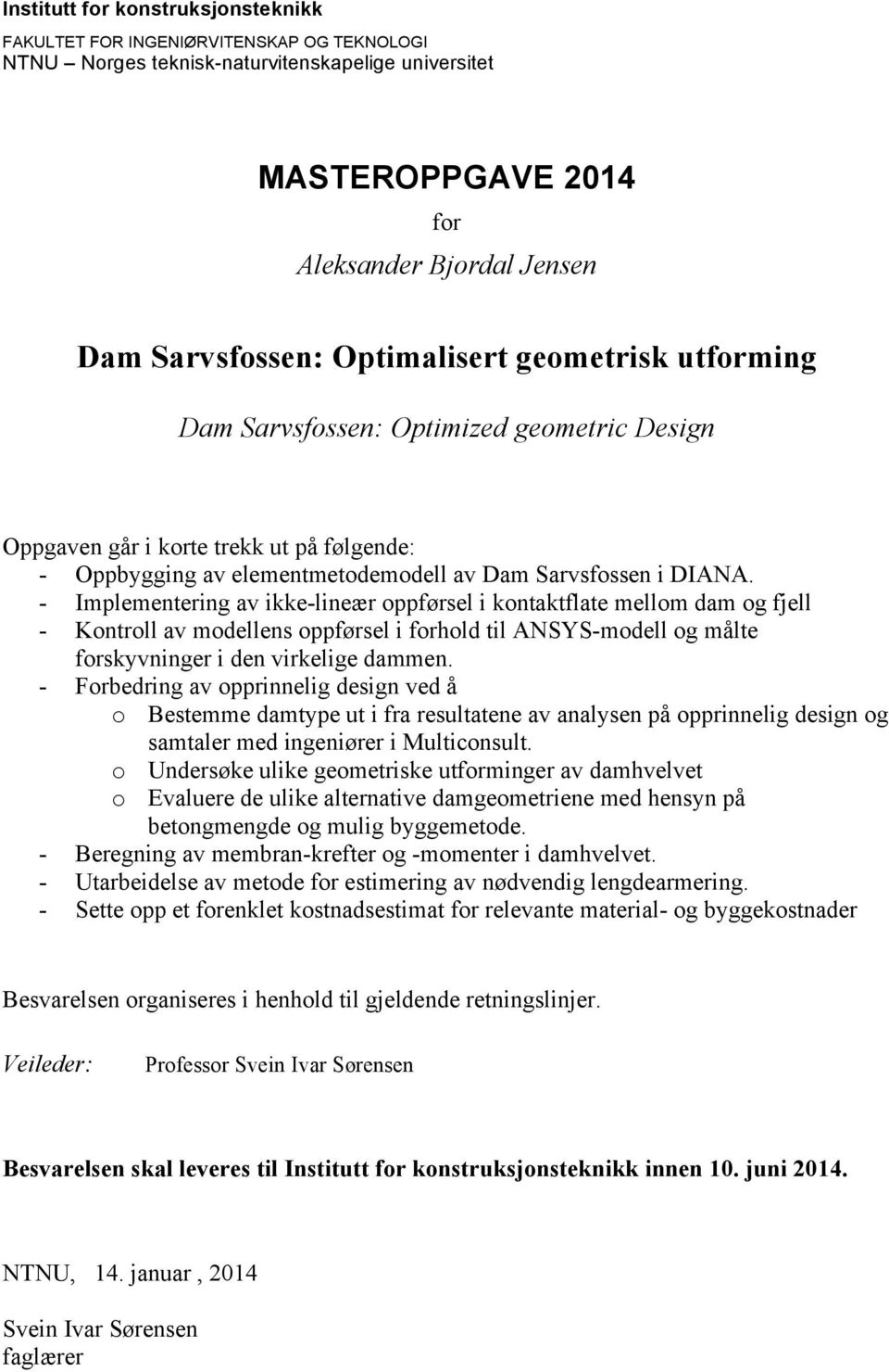 - Implementering av ikke-lineær oppførsel i kontaktflate mellom dam og fjell - Kontroll av modellens oppførsel i forhold til ANSYS-modell og målte forskyvninger i den virkelige dammen.