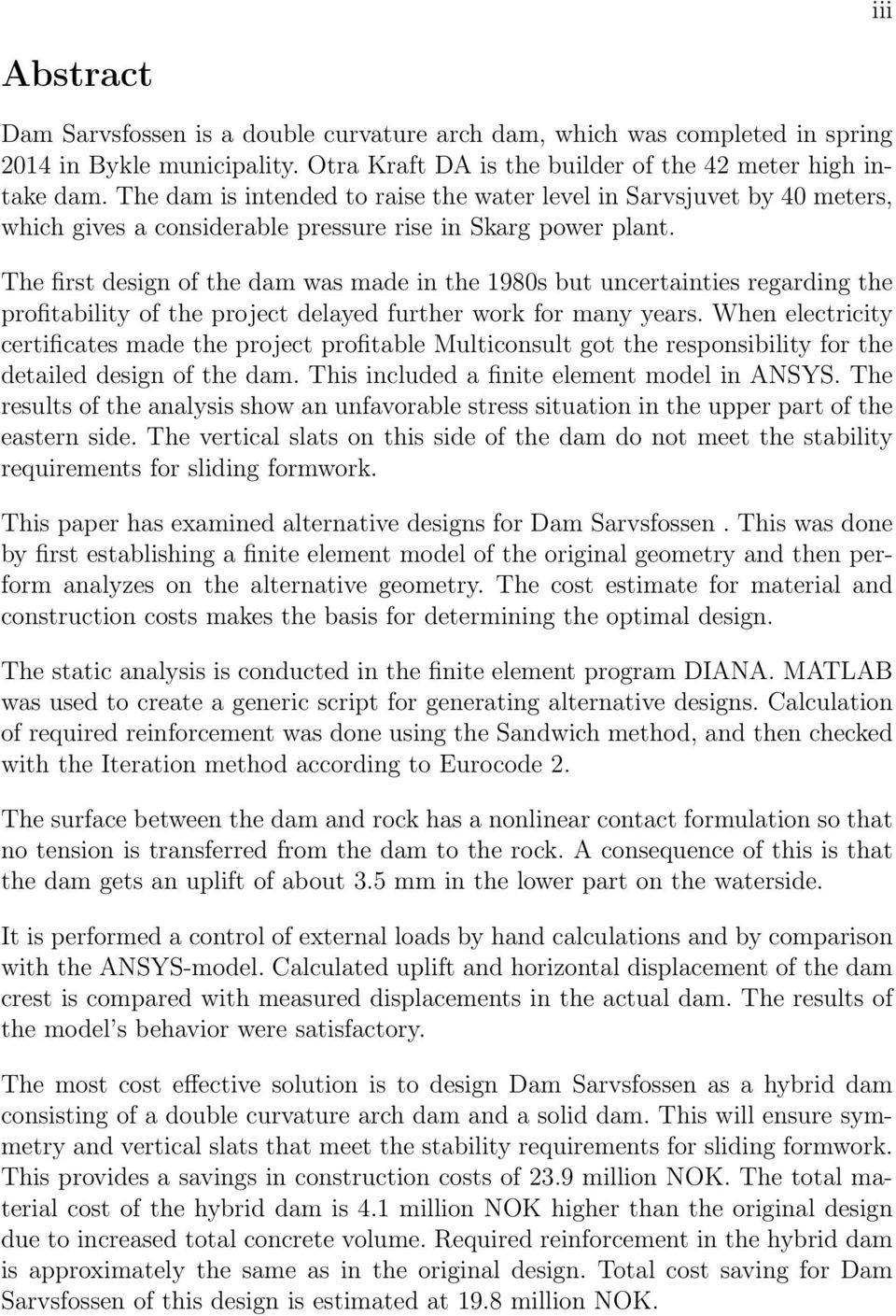 The first design of the dam was made in the 1980s but uncertainties regarding the profitability of the project delayed further work for many years.