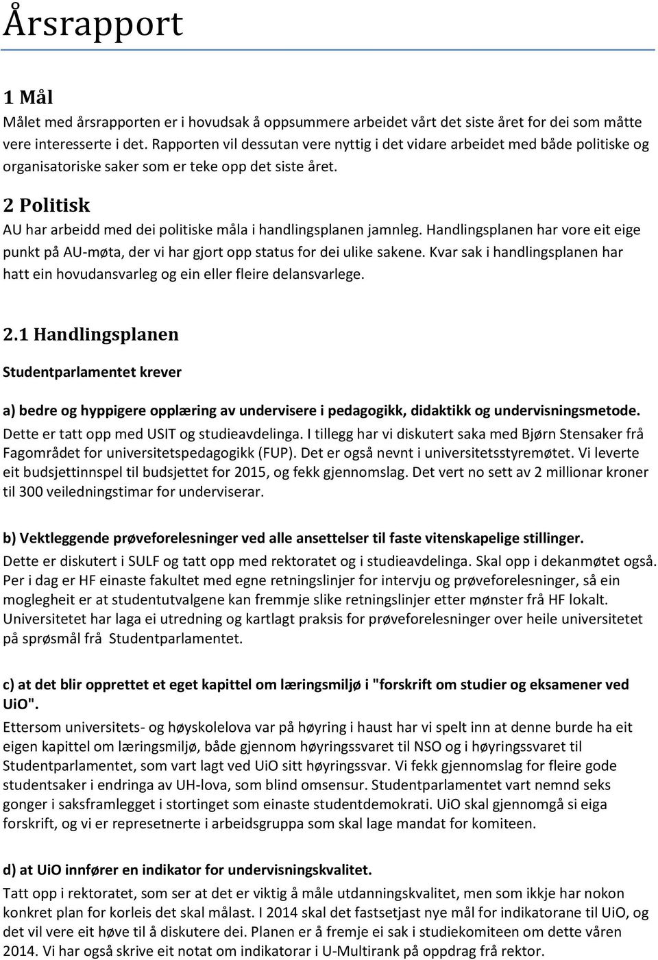 2 Politisk AU har arbeidd med dei politiske måla i handlingsplanen jamnleg. Handlingsplanen har vore eit eige punkt på AU-møta, der vi har gjort opp status for dei ulike sakene.