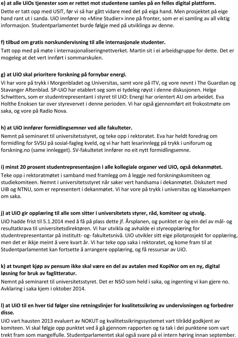 f) tilbud om gratis norskundervisning til alle internasjonale studenter. Tatt opp med på møte i internasjonaliseringnettverket. Martin sit i ei arbeidsgruppe for dette.