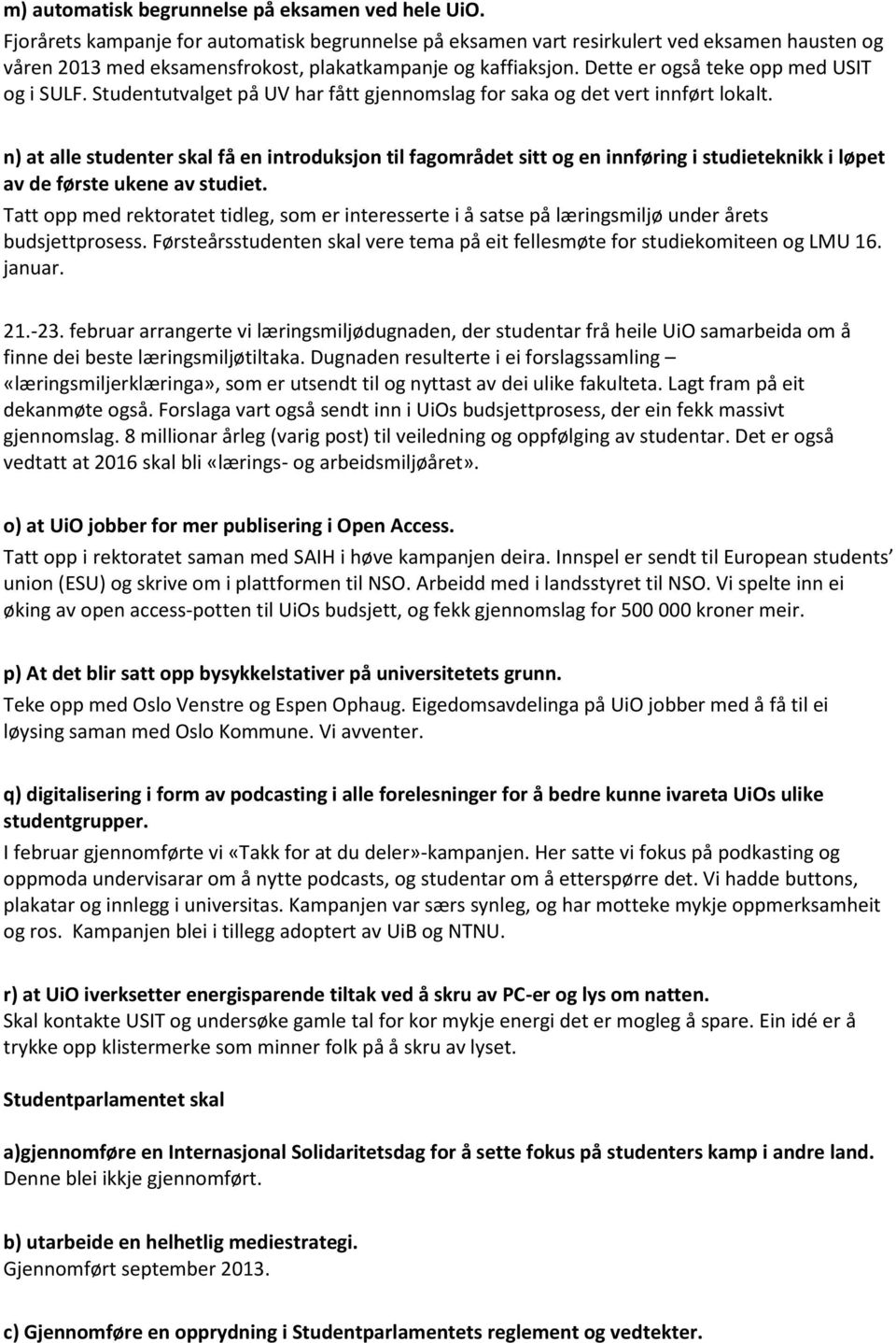 Dette er også teke opp med USIT og i SULF. Studentutvalget på UV har fått gjennomslag for saka og det vert innført lokalt.