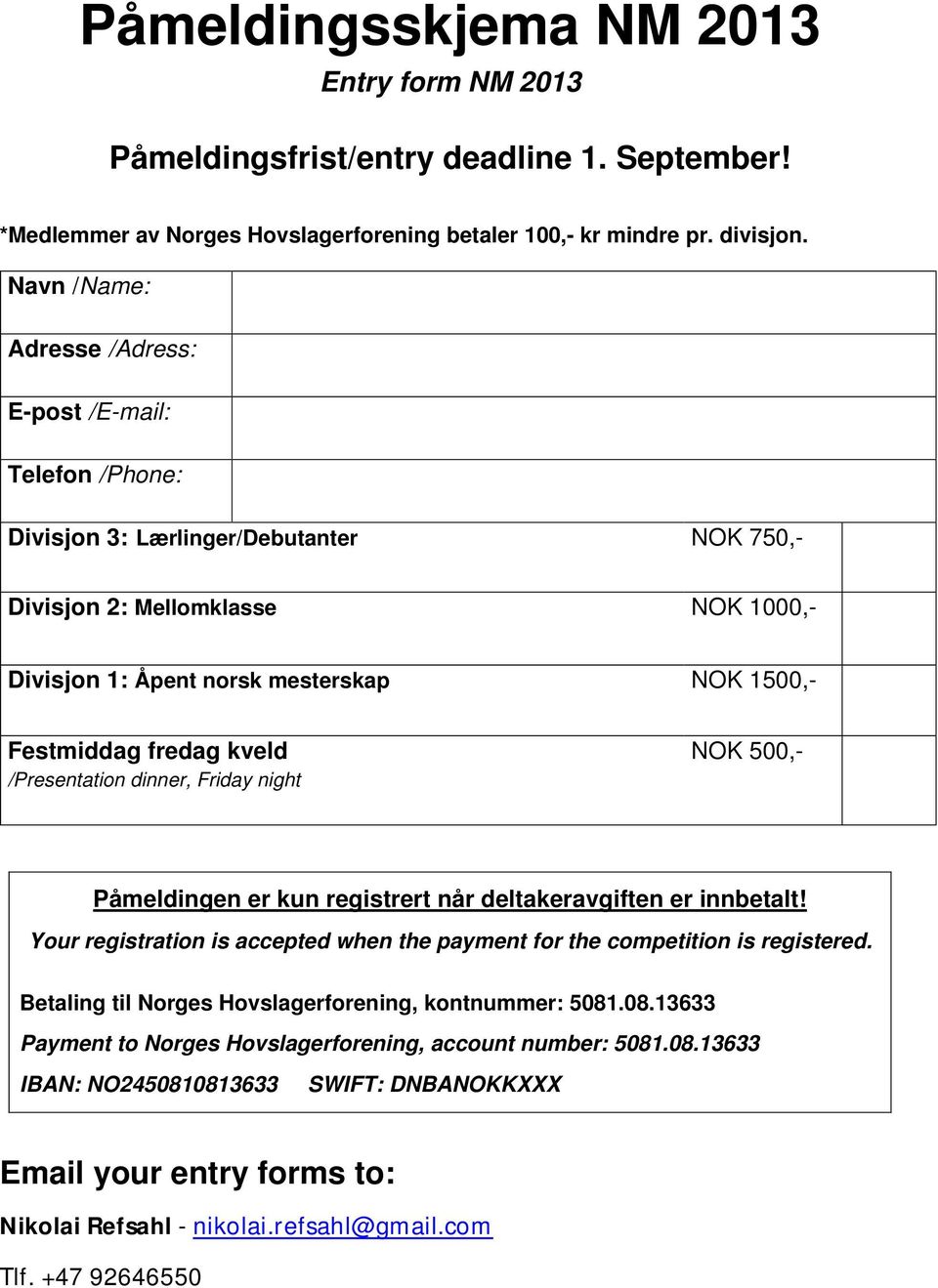 fredag kveld /Presentation dinner, Friday night NOK 500,- Påmeldingen er kun registrert når deltakeravgiften er innbetalt!