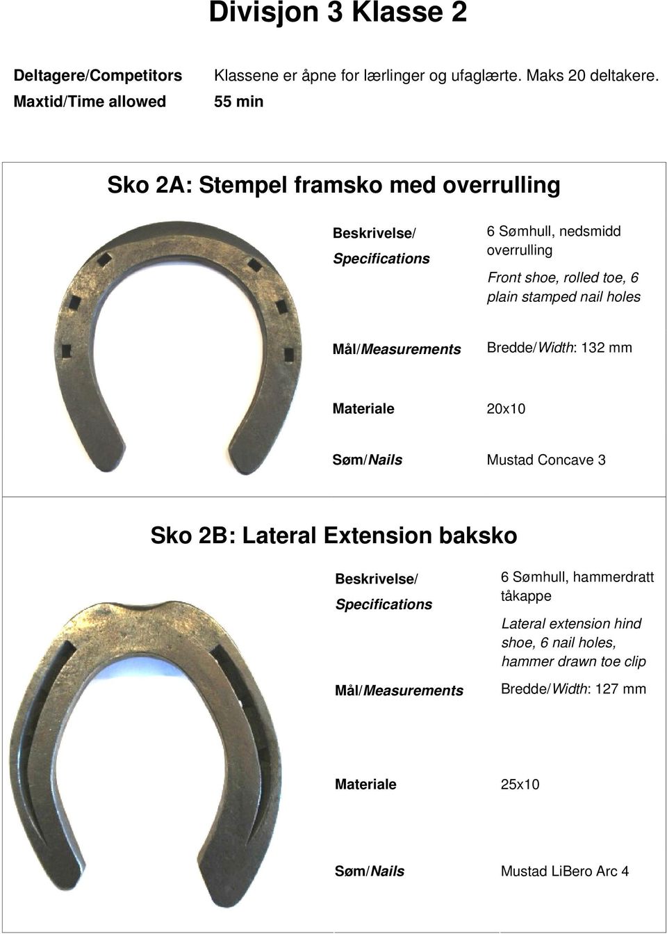 nail holes Measurements Bredde/Width: 132 mm 20x10 Søm/Nails Mustad Concave 3 Sko 2B: Lateral Extension baksko