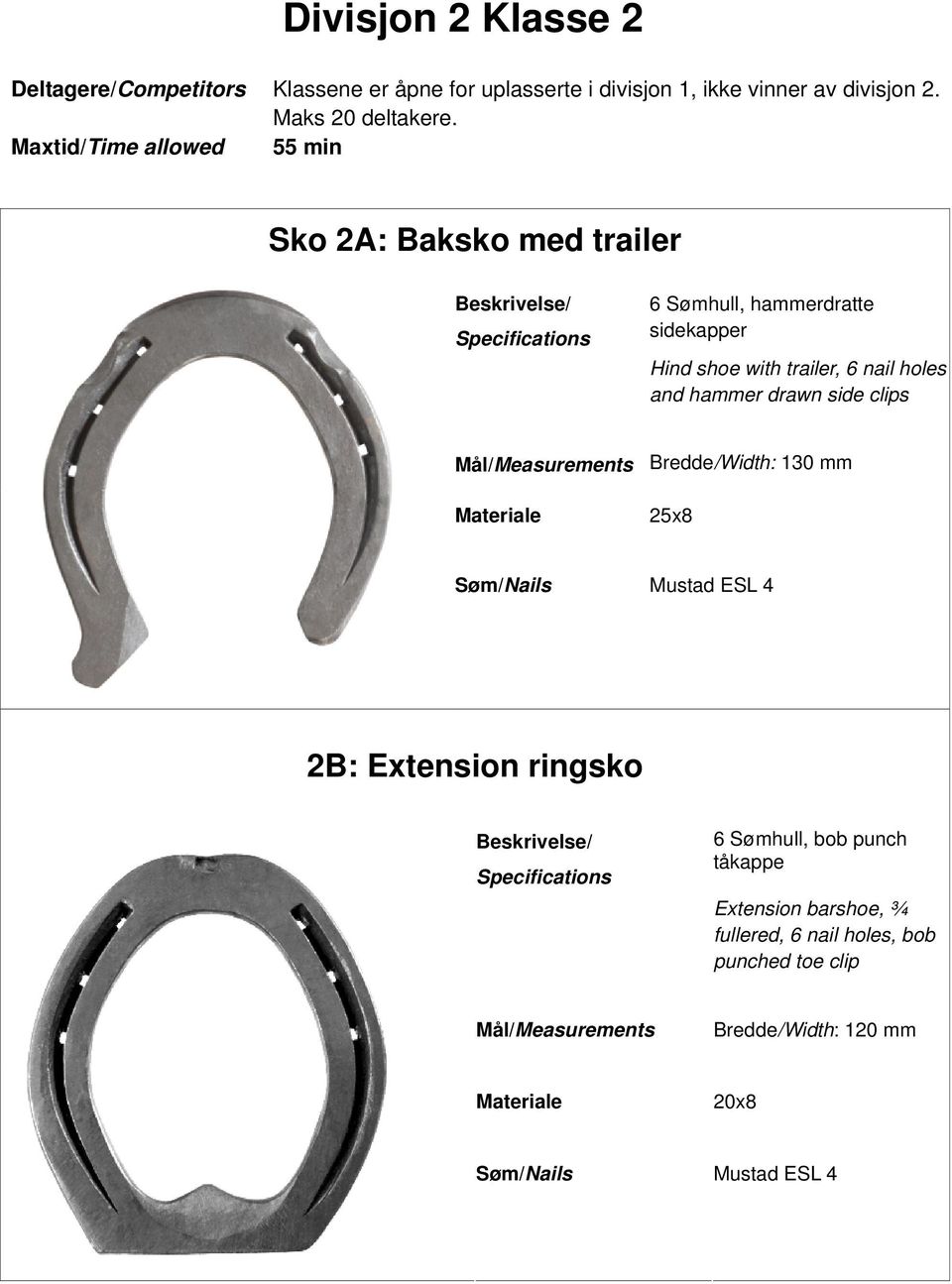 drawn side clips Measurements Bredde/Width: 130 mm 25x8 Søm/Nails Mustad ESL 4 2B: Extension ringsko 6 Sømhull, bob punch