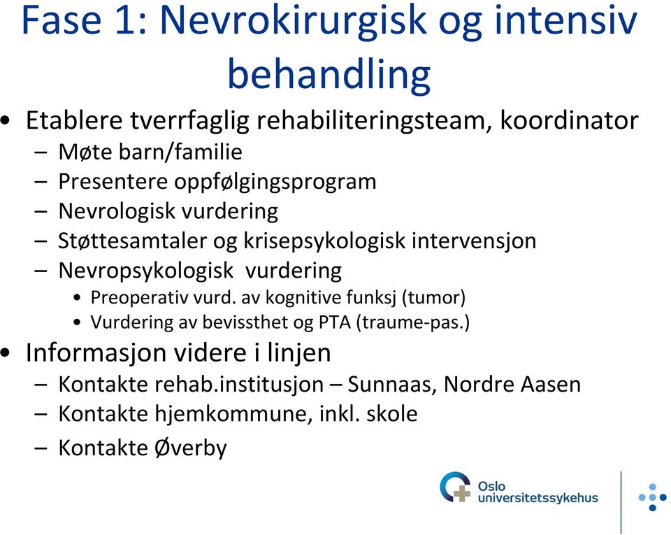 Nevropsykologisk vurdering Preoperativ vurd. av kognitive funksj (tumor) Vurdering av bevissthet og PTA (traume-pas.