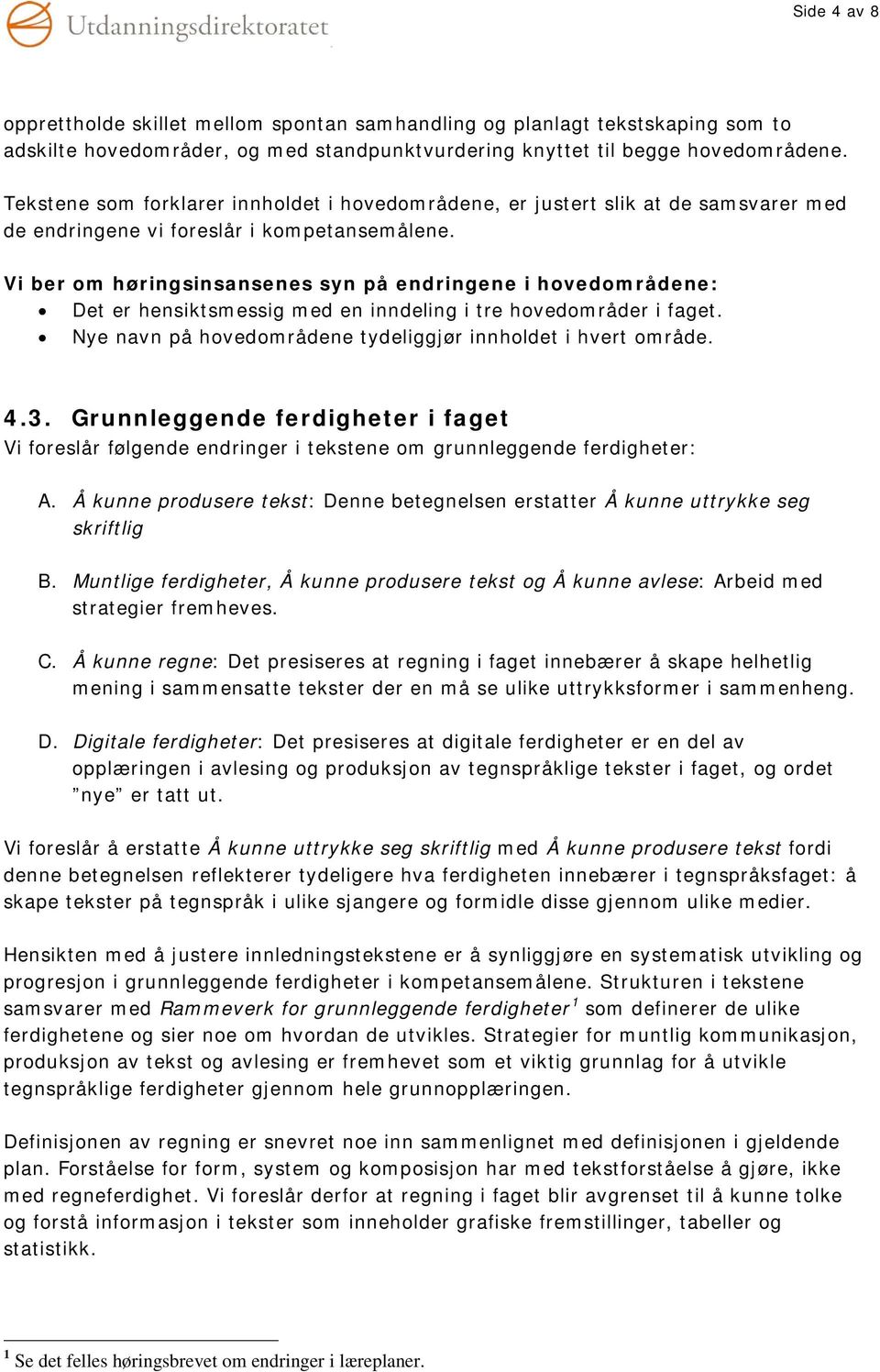 Vi ber om høringsinsansenes syn på endringene i hovedområdene: Det er hensiktsmessig med en inndeling i tre hovedområder i faget. Nye navn på hovedområdene tydeliggjør innholdet i hvert område. 4.3.