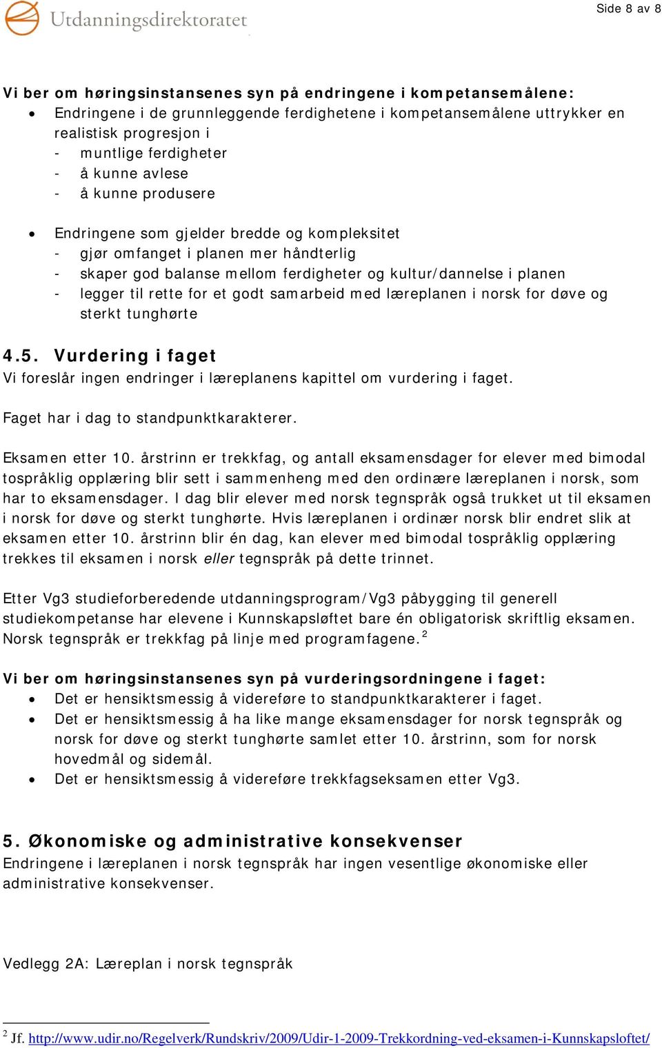 planen - legger til rette for et godt samarbeid med læreplanen i norsk for døve og sterkt tunghørte 4.5. Vurdering i faget Vi foreslår ingen endringer i læreplanens kapittel om vurdering i faget.