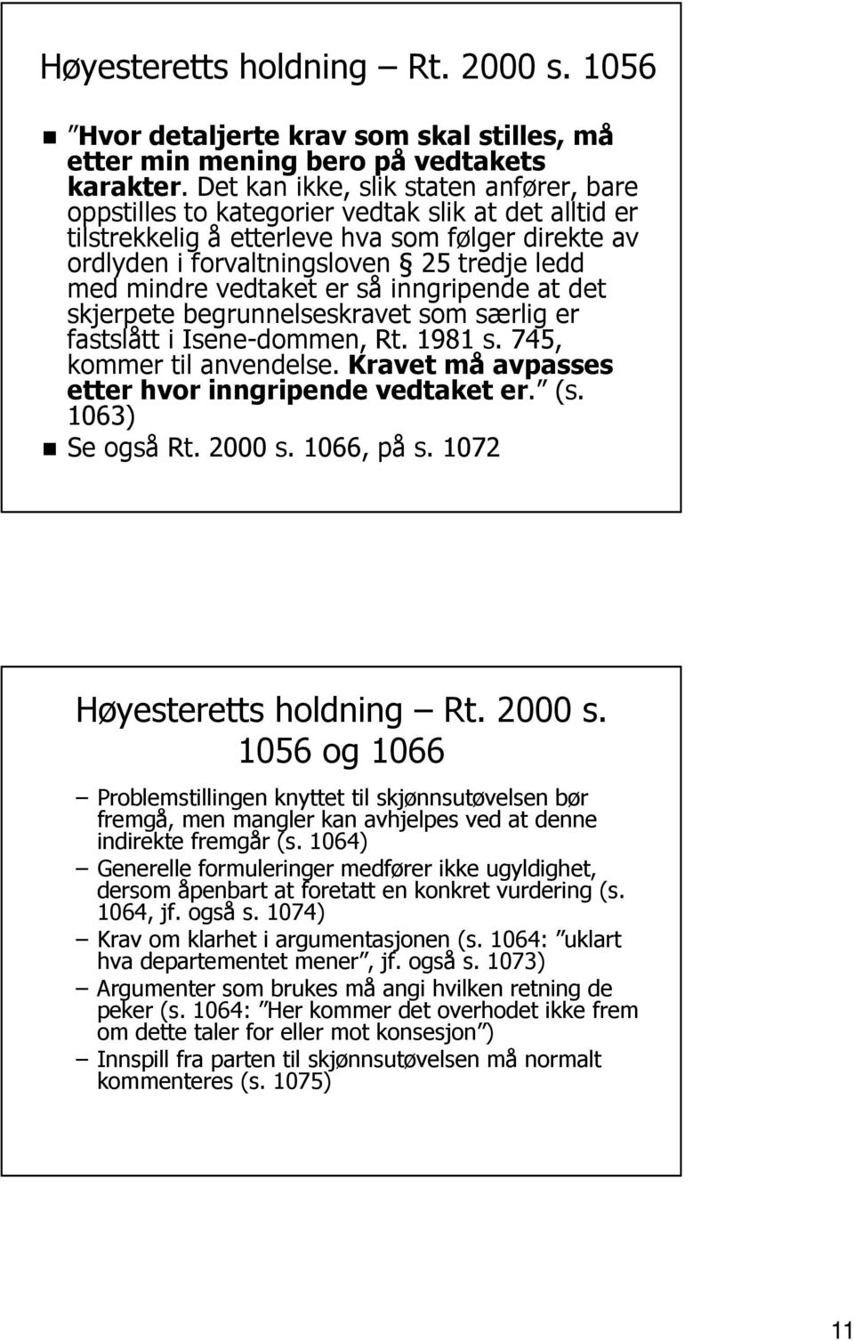 mindre vedtaket er så inngripende at det skjerpete begrunnelseskravet som særlig er fastslått i Isene-dommen, Rt. 1981 s. 745, kommer til anvendelse.