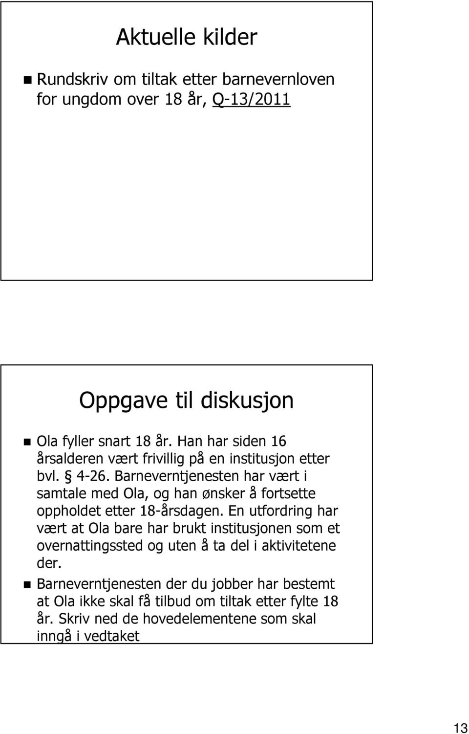 Barneverntjenesten har vært i samtale med Ola, og han ønsker å fortsette oppholdet etter 18-årsdagen.