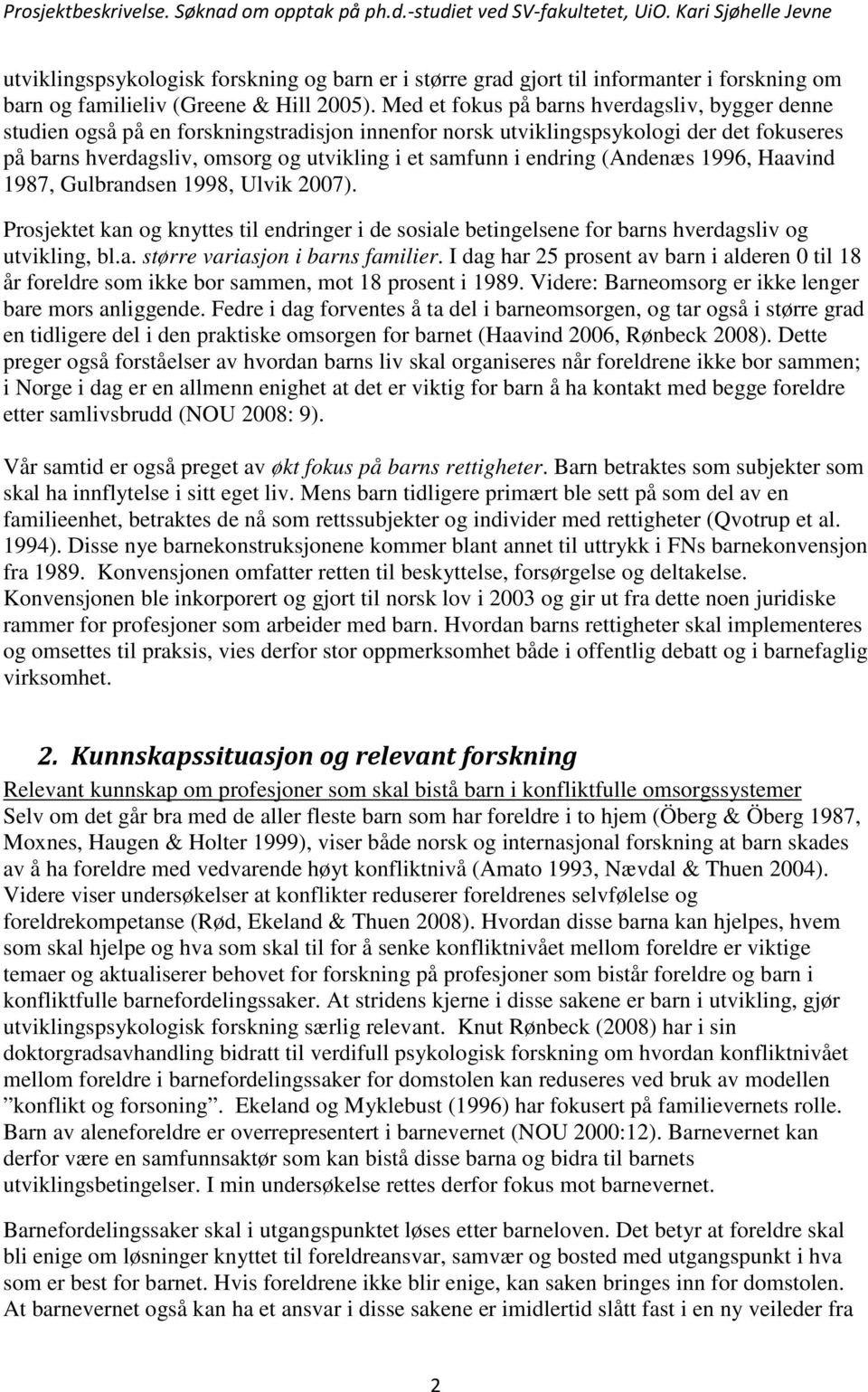 endring (Andenæs 1996, Haavind 1987, Gulbrandsen 1998, Ulvik 2007). Prosjektet kan og knyttes til endringer i de sosiale betingelsene for barns hverdagsliv og utvikling, bl.a. større variasjon i barns familier.