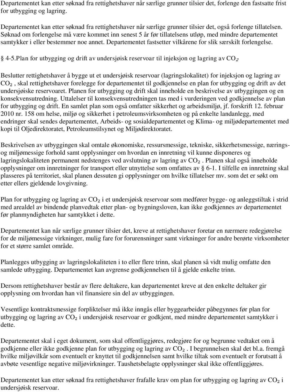 Søknad om forlengelse må være kommet inn senest 5 år før tillatelsens utløp, med mindre departementet samtykker i eller bestemmer noe annet.