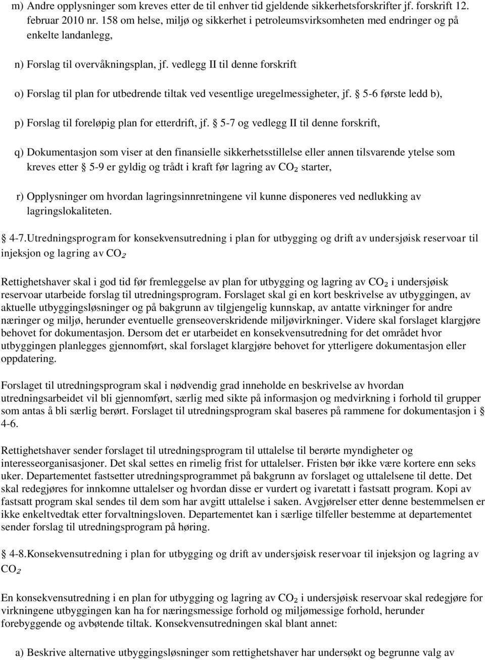 vedlegg II til denne forskrift o) Forslag til plan for utbedrende tiltak ved vesentlige uregelmessigheter, jf. 5-6 første ledd b), p) Forslag til foreløpig plan for etterdrift, jf.