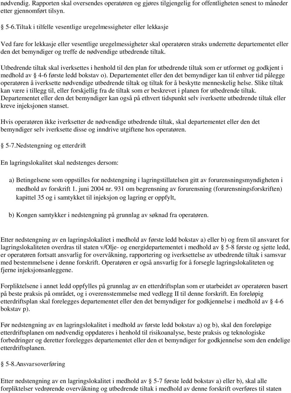 treffe de nødvendige utbedrende tiltak. Utbedrende tiltak skal iverksettes i henhold til den plan for utbedrende tiltak som er utformet og godkjent i medhold av 4-6 første ledd bokstav o).