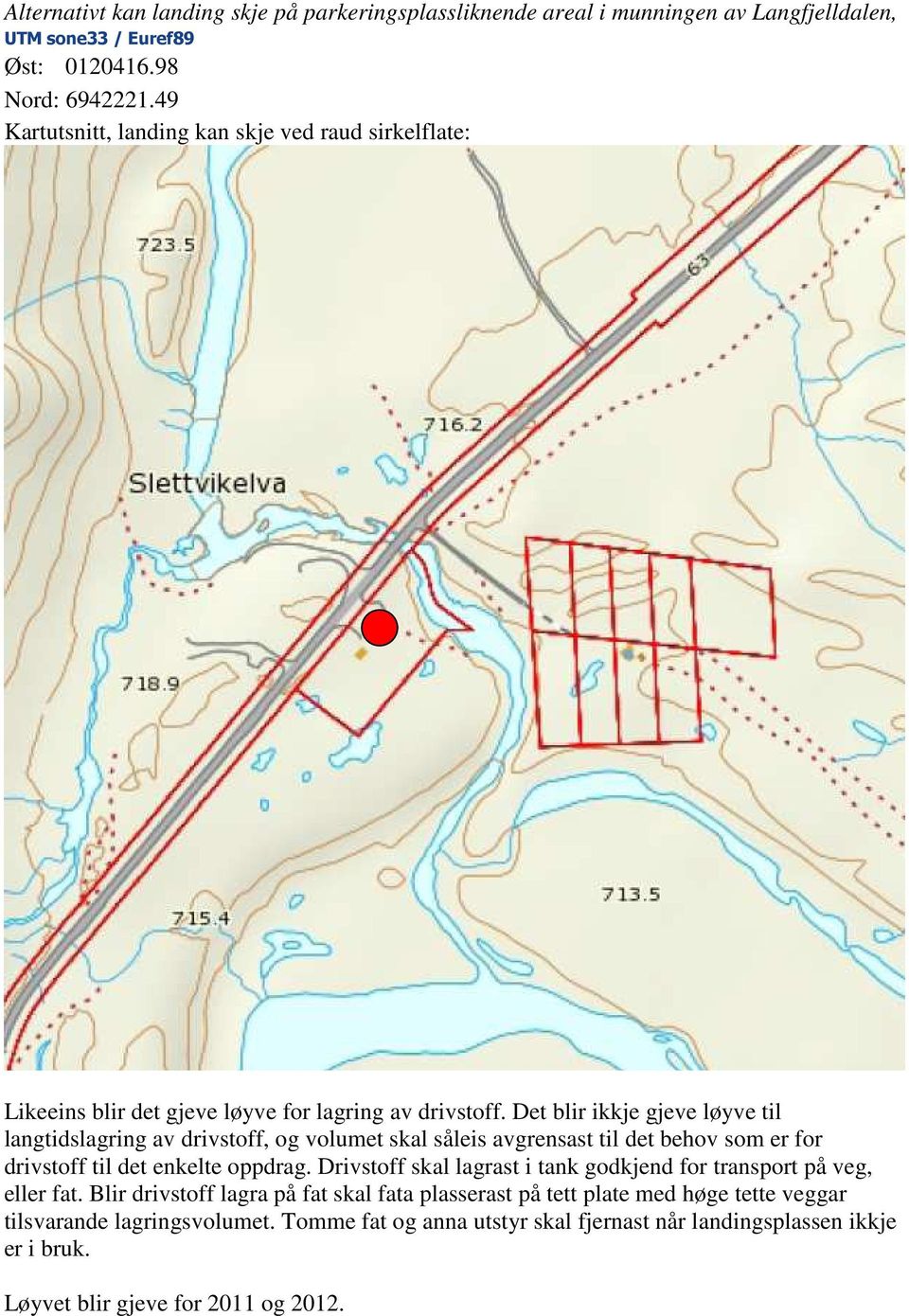 Det blir ikkje gjeve løyve til langtidslagring av drivstoff, og volumet skal såleis avgrensast til det behov som er for drivstoff til det enkelte oppdrag.