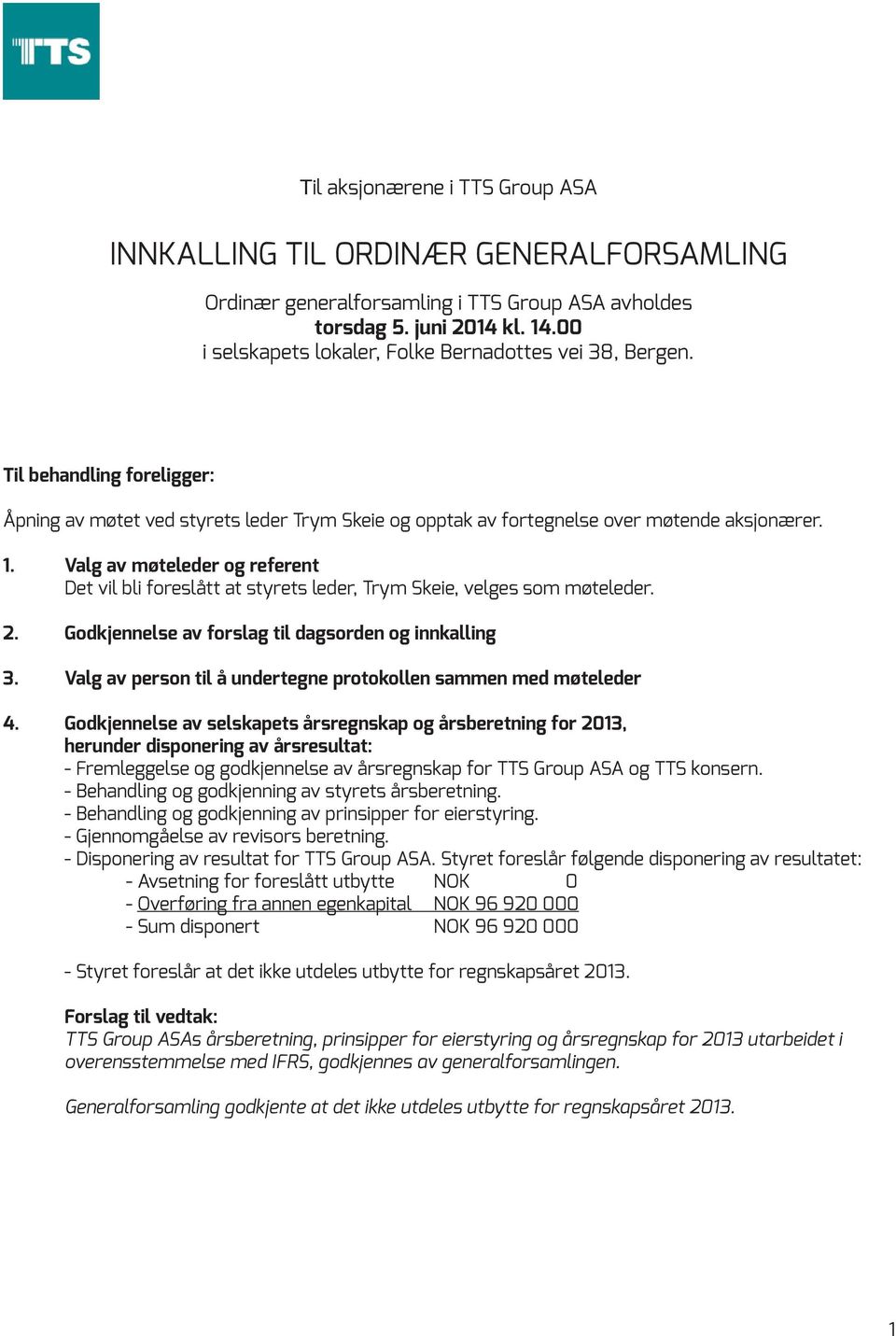 Valg av møteleder og referent Det vil bli foreslått at styrets leder, Trym Skeie, velges som møteleder. 2. Godkjennelse av forslag til dagsorden og innkalling 3.