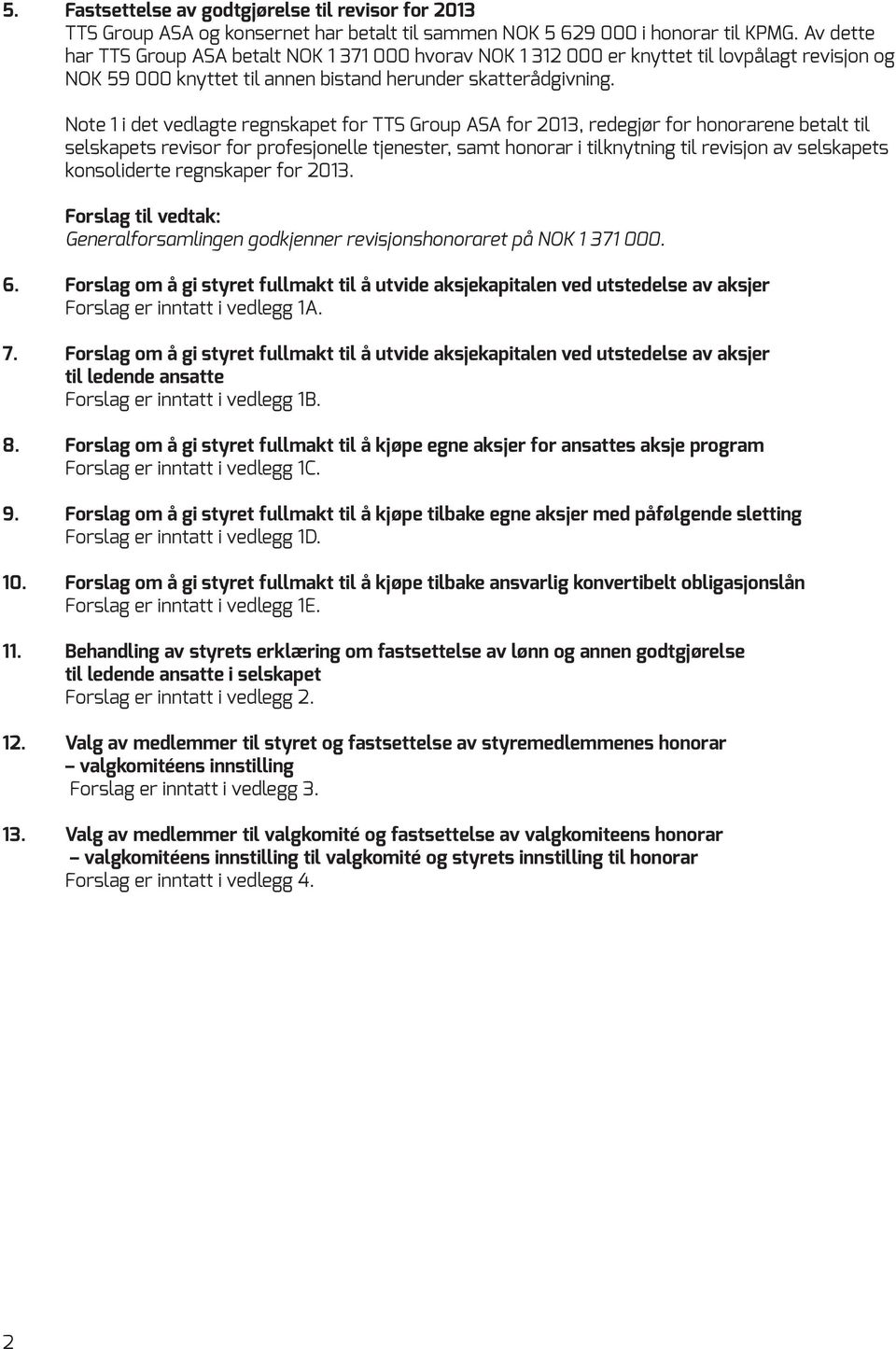 Note 1 i det vedlagte regnskapet for TTS Group ASA for 2013, redegjør for honorarene betalt til selskapets revisor for profesjonelle tjenester, samt honorar i tilknytning til revisjon av selskapets