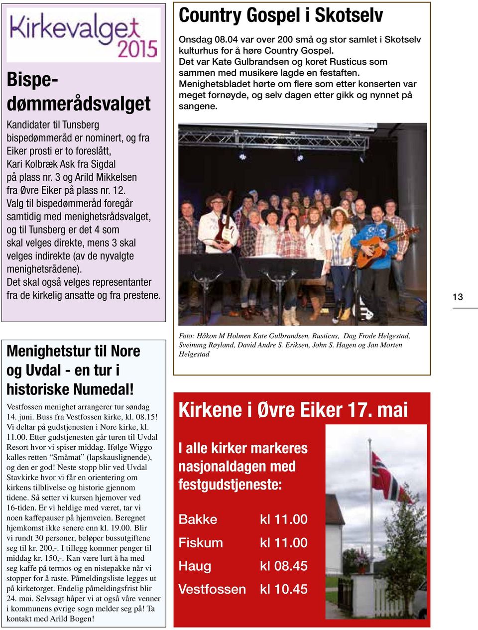 Det skal også velges representanter fra de kirkelig ansatte og fra prestene. Country Gospel i Skotselv Onsdag 08.04 var over 200 små og stor samlet i Skotselv kulturhus for å høre Country Gospel.