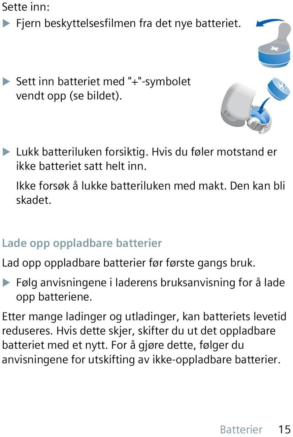 Lade opp oppladbare batterier Lad opp oppladbare batterier før første gangs bruk. u Følg anvisningene i laderens bruksanvisning for å lade opp batteriene.