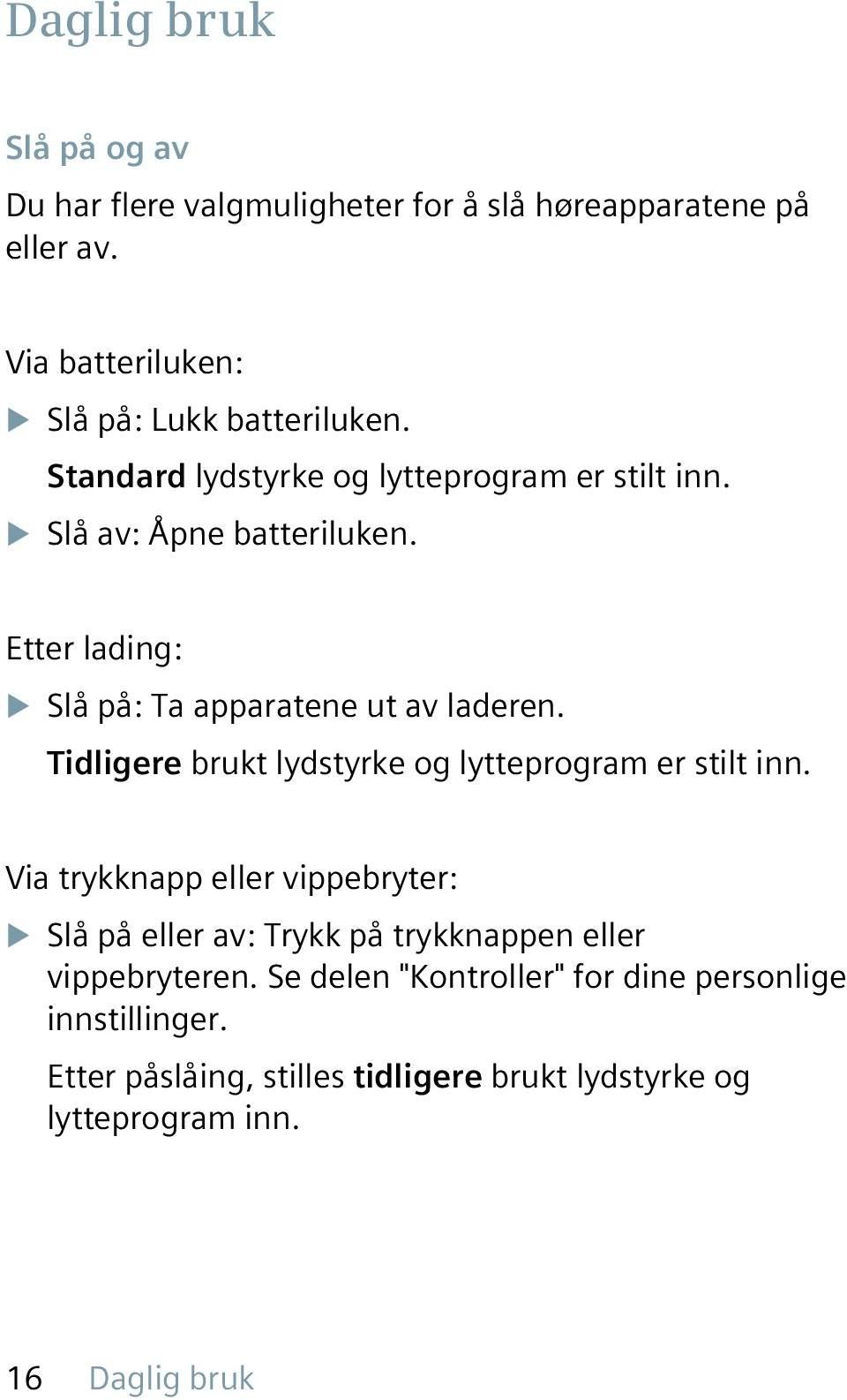 Tidligere brukt lydstyrke og lytteprogram er stilt inn.