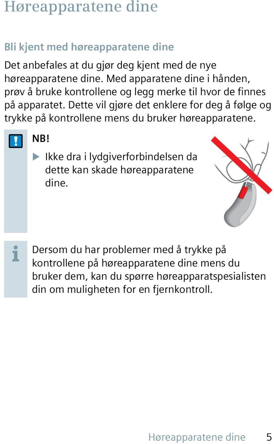 Dette vil gjøre det enklere for deg å følge og trykke på kontrollene mens du bruker høreapparatene. NB!