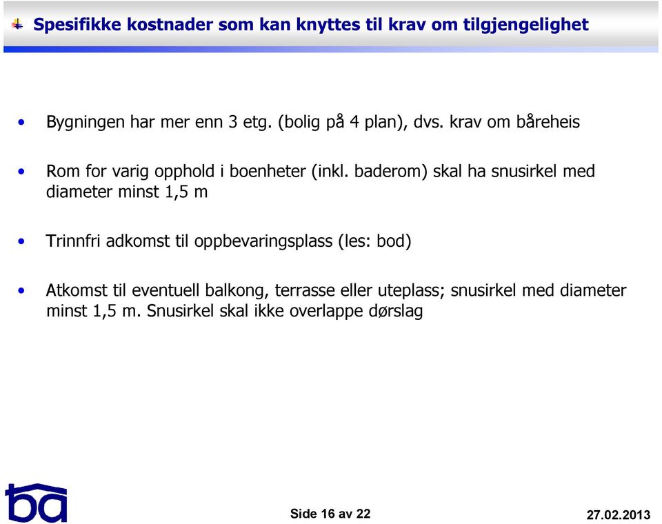 baderom) skal ha snusirkel med diameter minst 1,5 m Trinnfri adkomst til oppbevaringsplass (les: bod)