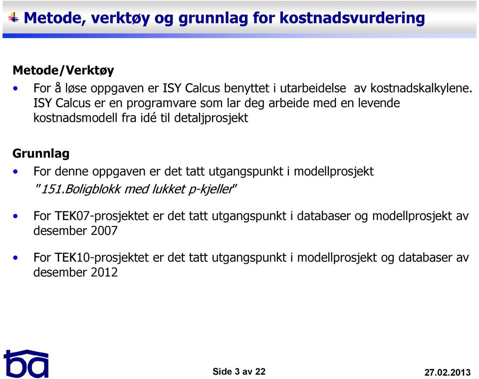 ISY Calcus er en programvare som lar deg arbeide med en levende kostnadsmodell fra idé til detaljprosjekt Grunnlag For denne oppgaven er