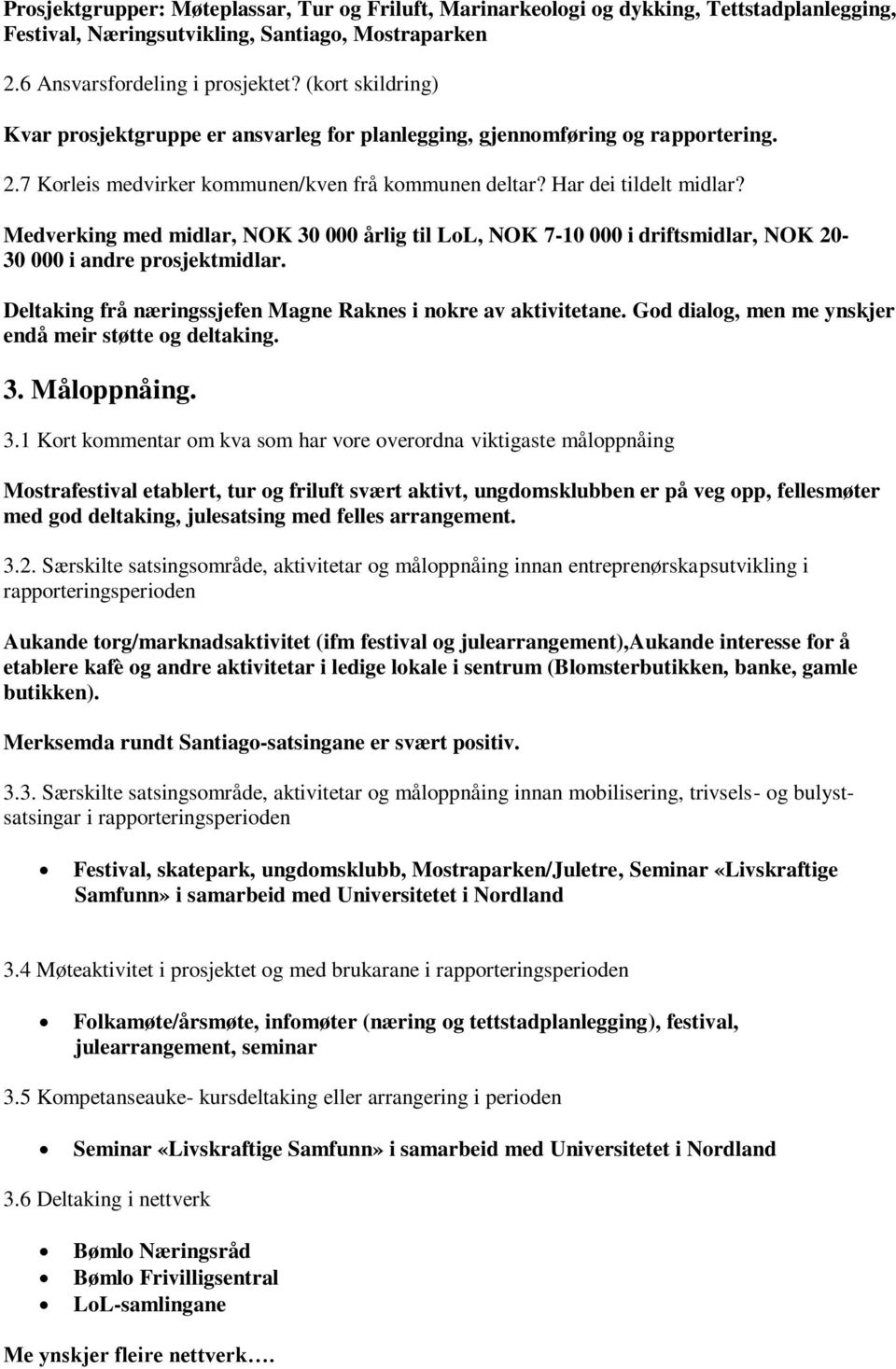 Medverking med midlar, NOK 30 000 årlig til LoL, NOK 7-10 000 i driftsmidlar, NOK 20-30 000 i andre prosjektmidlar. Deltaking frå næringssjefen Magne Raknes i nokre av aktivitetane.