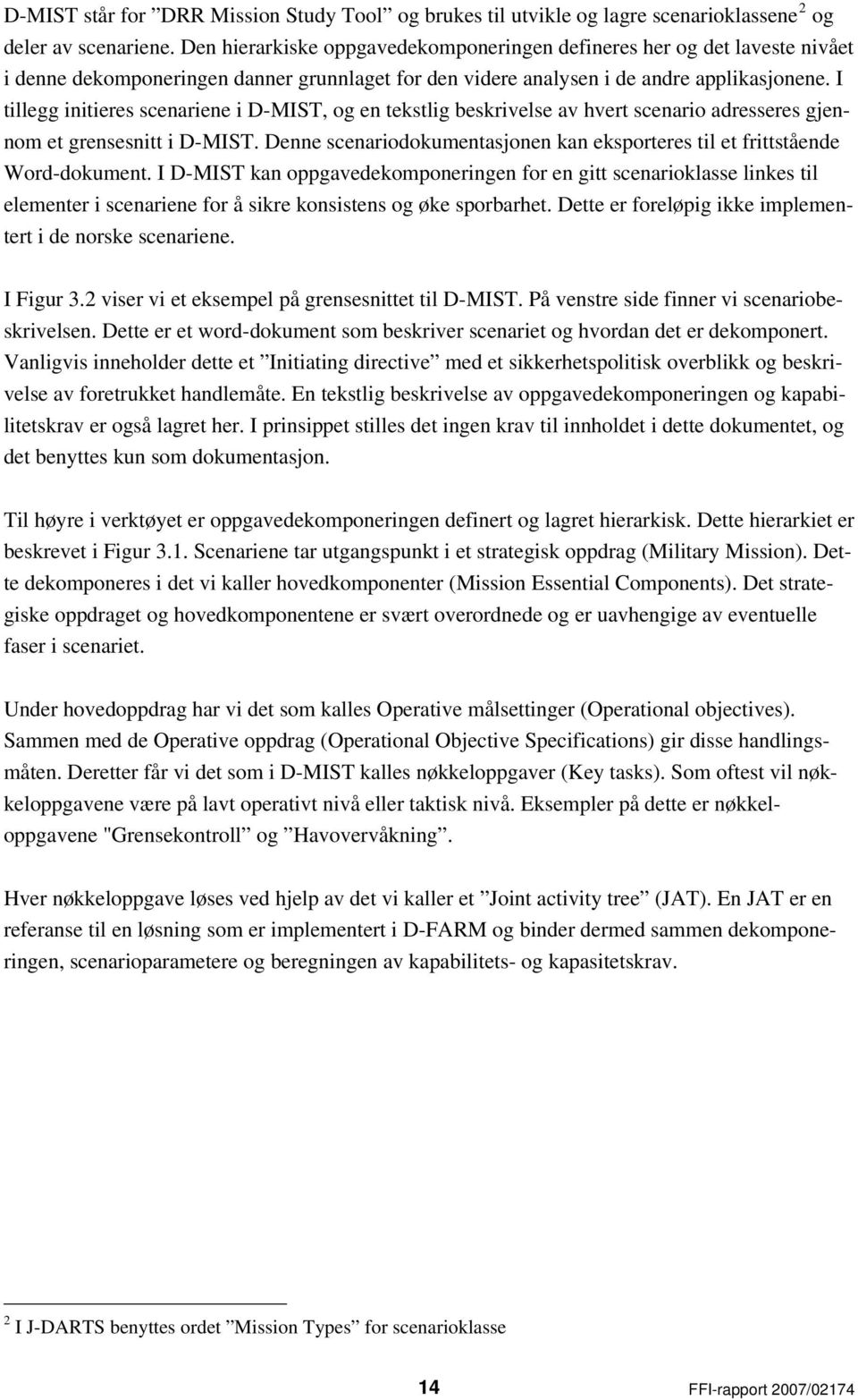 I tillegg initieres scenariene i D-MIST, og en tekstlig beskrivelse av hvert scenario adresseres gjennom et grensesnitt i D-MIST.