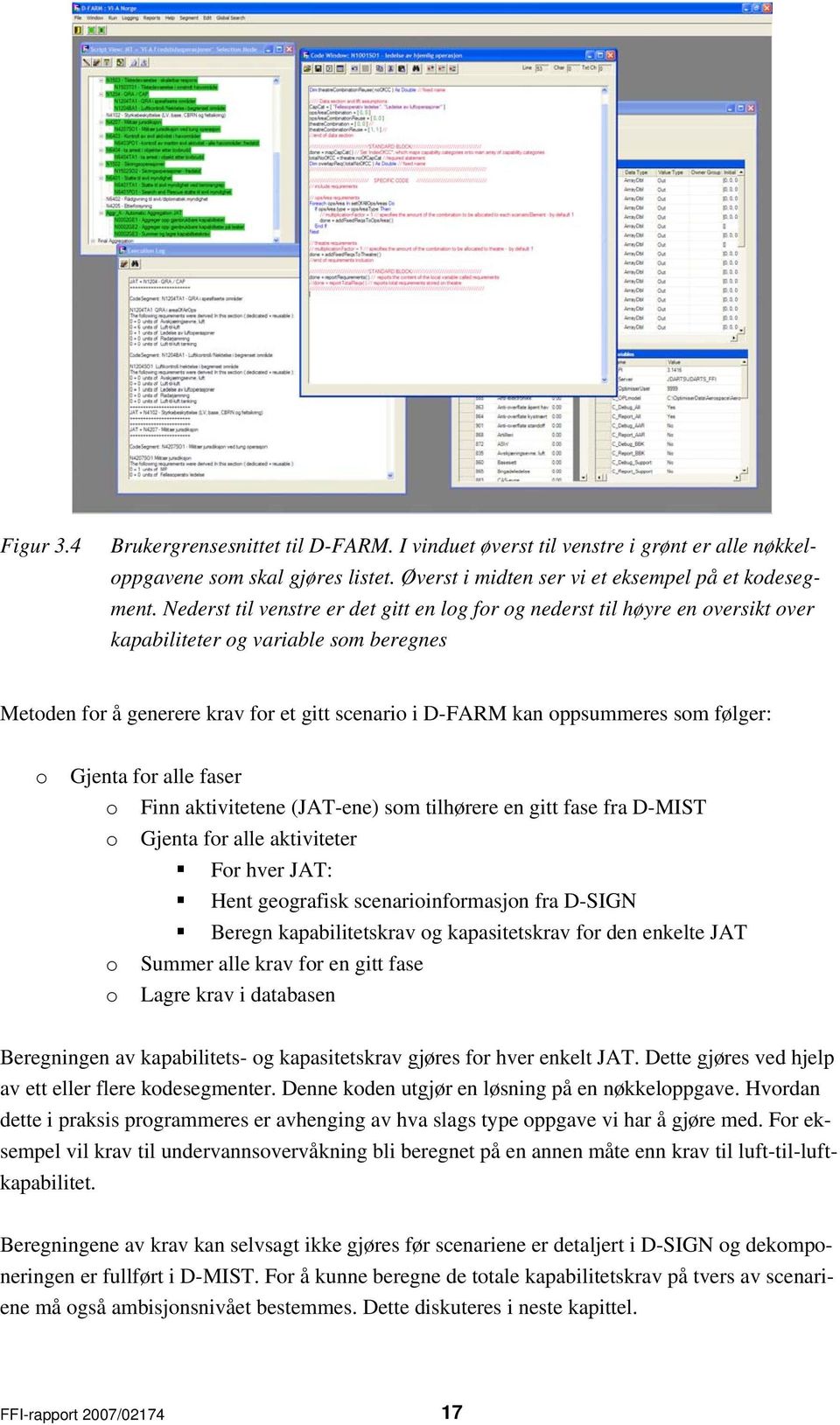 følger: o Gjenta for alle faser o Finn aktivitetene (JAT-ene) som tilhørere en gitt fase fra D-MIST o Gjenta for alle aktiviteter For hver JAT: Hent geografisk scenarioinformasjon fra D-SIGN Beregn