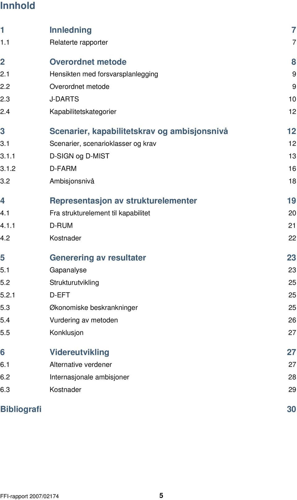 2 Ambisjonsnivå 18 4 Representasjon av strukturelementer 19 4.1 Fra strukturelement til kapabilitet 20 4.1.1 D-RUM 21 4.2 Kostnader 22 5 Generering av resultater 23 5.1 Gapanalyse 23 5.