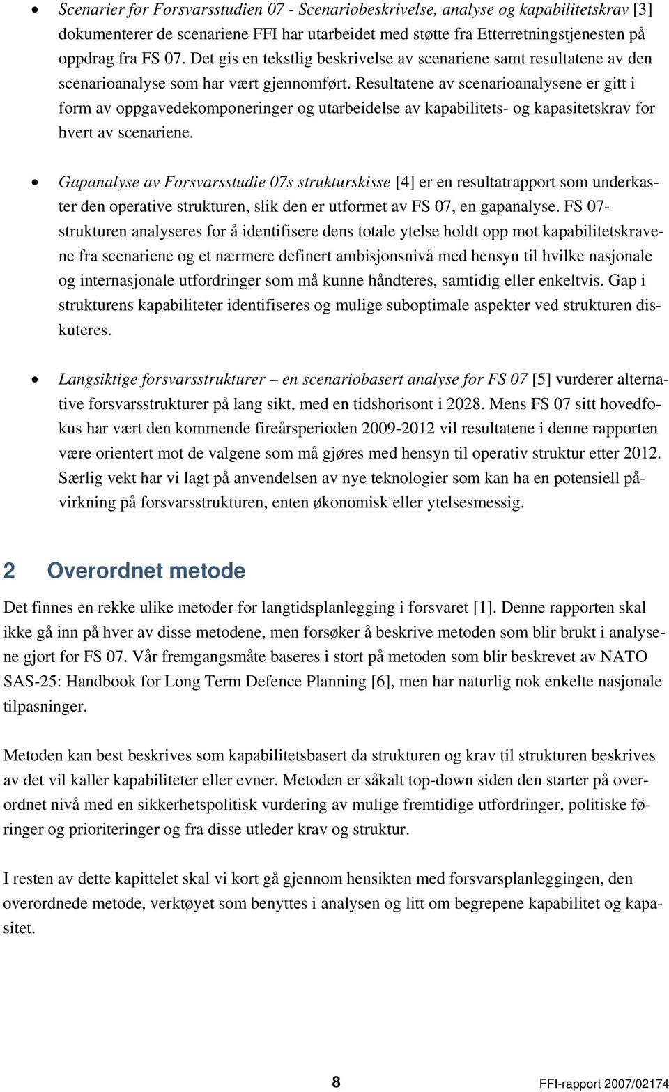 Resultatene av scenarioanalysene er gitt i form av oppgavedekomponeringer og utarbeidelse av kapabilitets- og kapasitetskrav for hvert av scenariene.