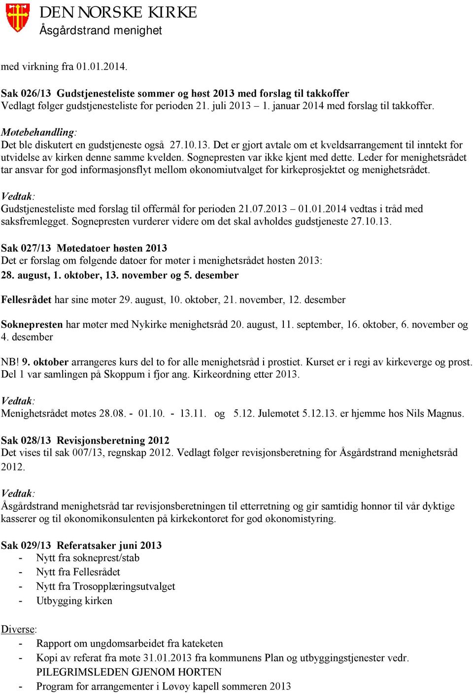 Sognepresten var ikke kjent med dette. Leder for menighetsrådet tar ansvar for god informasjonsflyt mellom økonomiutvalget for kirkeprosjektet og menighetsrådet.