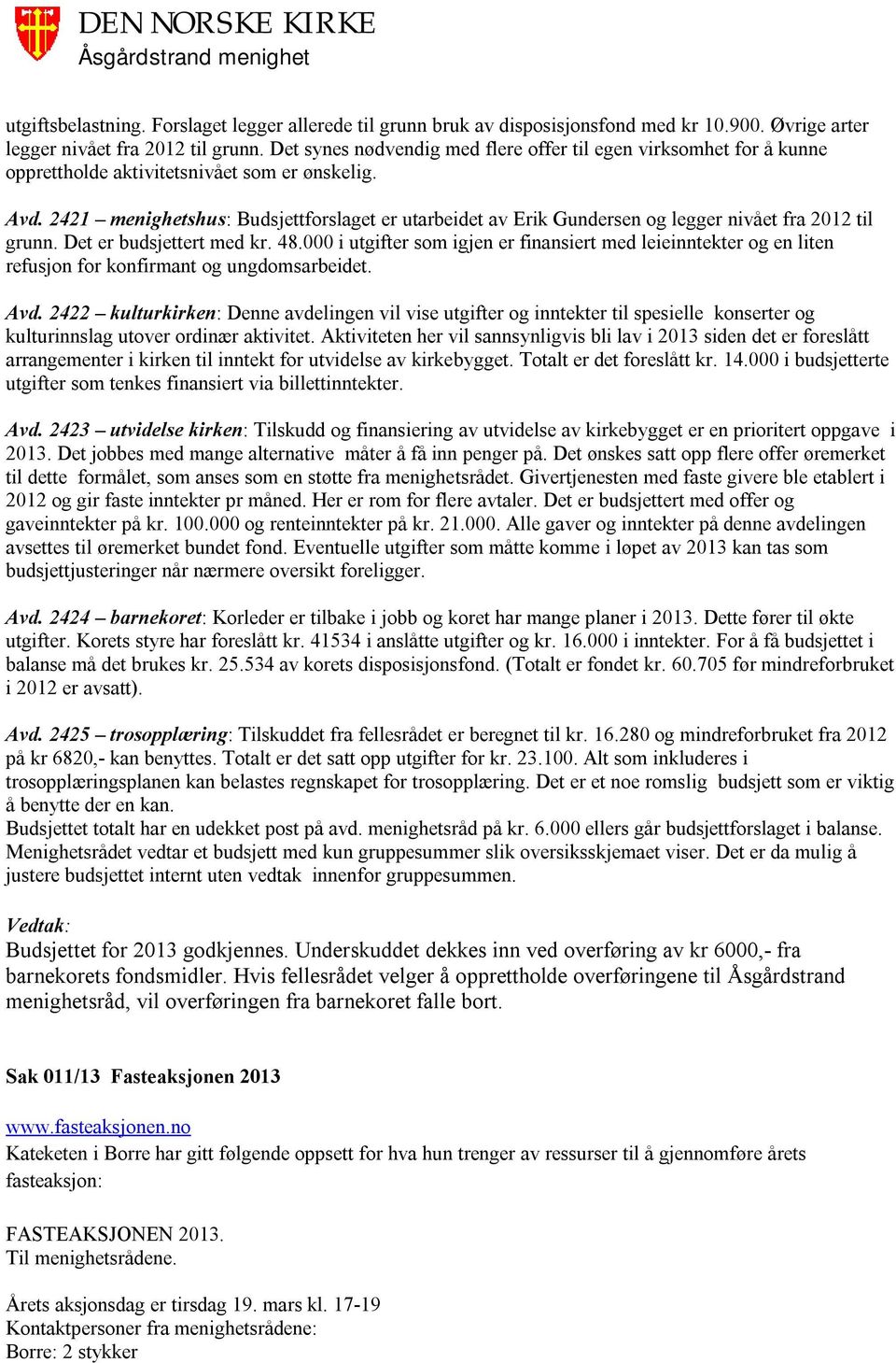 2421 menighetshus: Budsjettforslaget er utarbeidet av Erik Gundersen og legger nivået fra 2012 til grunn. Det er budsjettert med kr. 48.