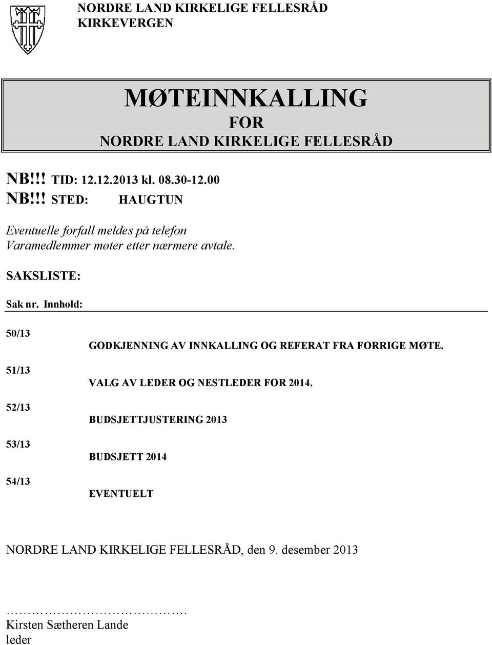 Innhold: 50/13 51/13 52/13 53/13 54/13 GODKJENNING AV INNKALLING OG REFERAT FRA FORRIGE MØTE.