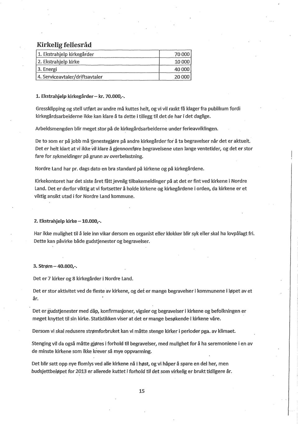 Arbeidsmengden blir meget stor på de kirkegårdsarbeiderne under ferieavviklingen. De to som er på jobb må tjenestegjøre på andre kirkegårder for å ta begravelser når det er aktuelt.