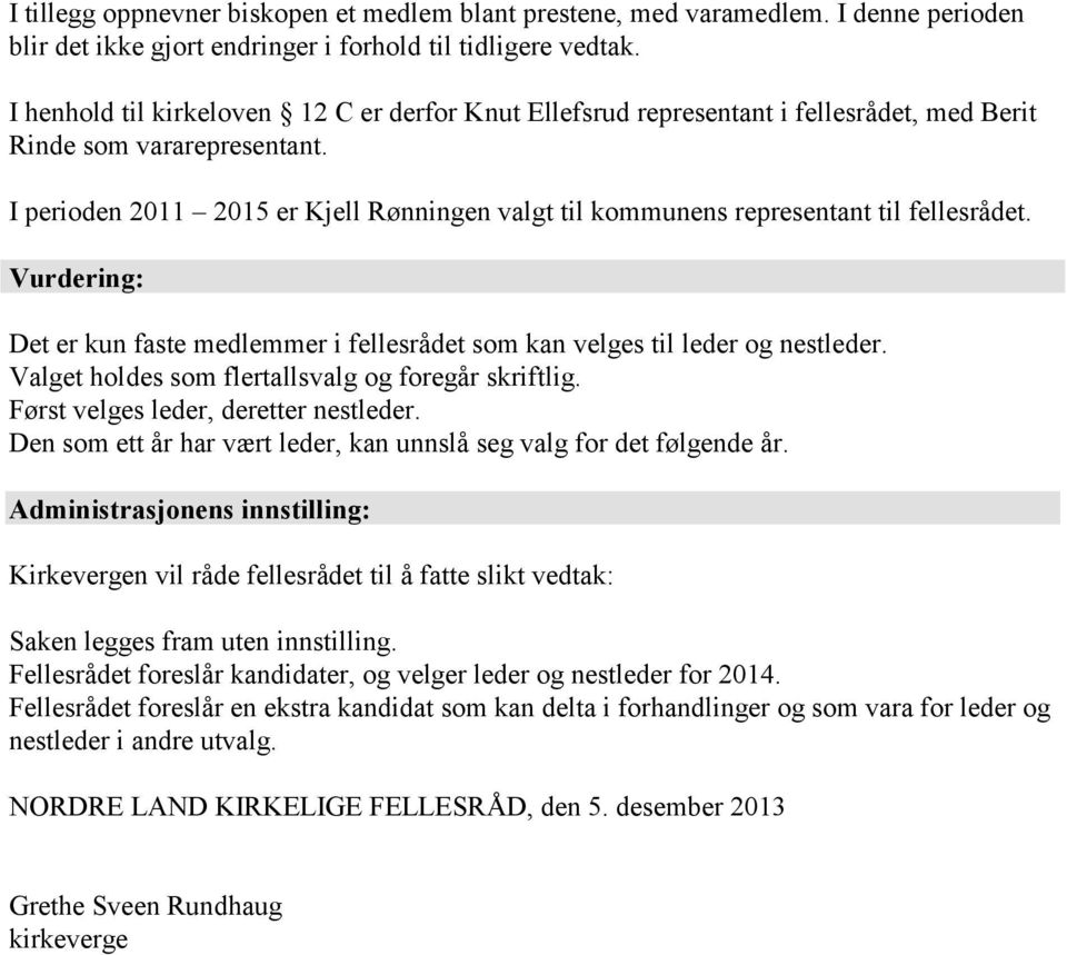 I perioden 2011 2015 er Kjell Rønningen valgt til kommunens representant til fellesrådet. Vurdering: Det er kun faste medlemmer i fellesrådet som kan velges til leder og nestleder.