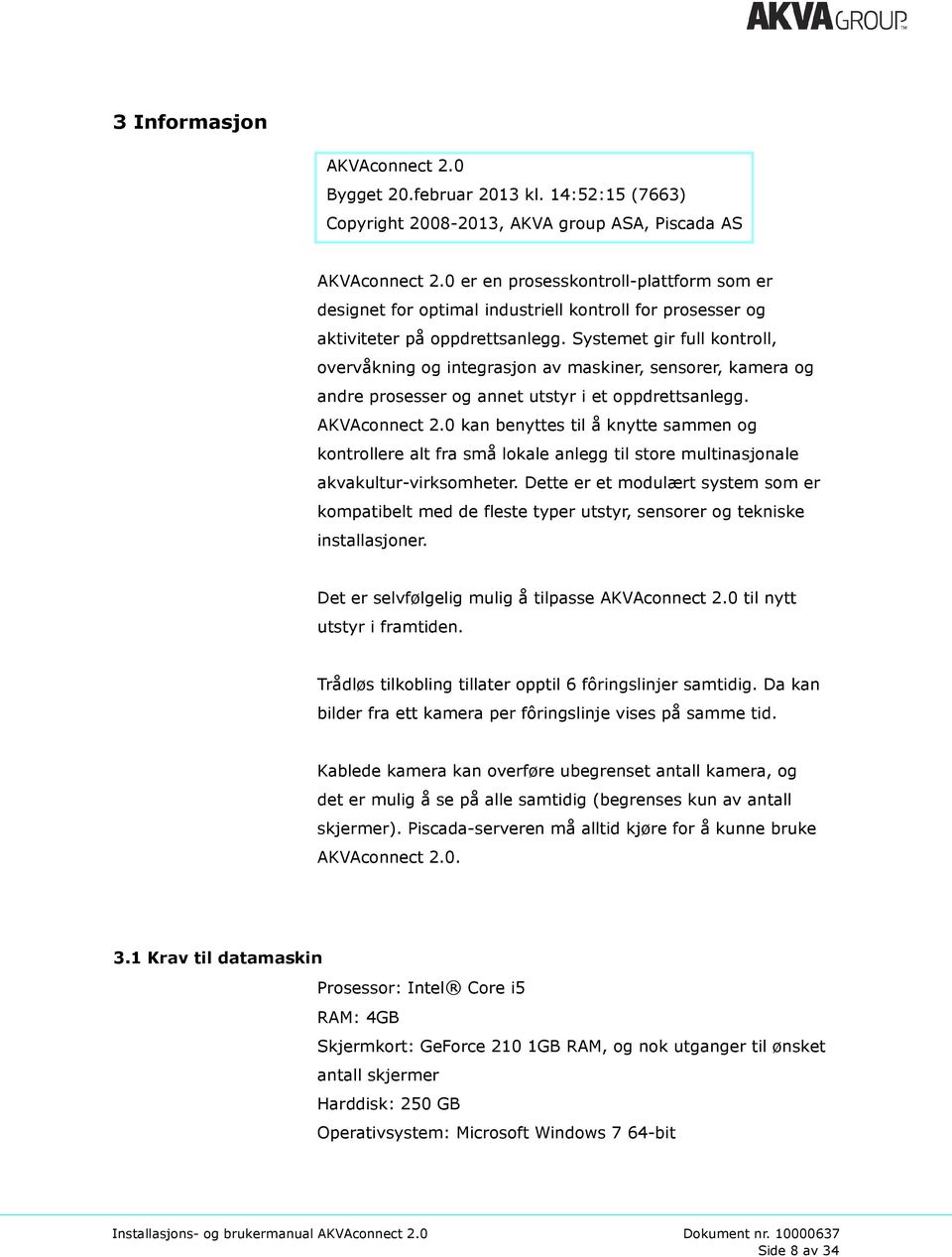 Systemet gir full kontroll, overvåkning og integrasjon av maskiner, sensorer, kamera og andre prosesser og annet utstyr i et oppdrettsanlegg. AKVAconnect 2.