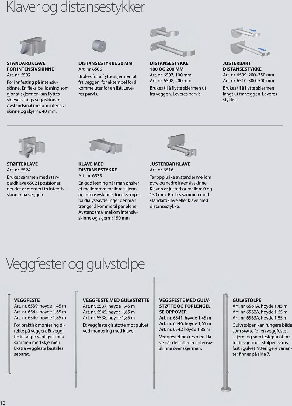 DISTANSESTYKKE 100 OG 200 MM Art. nr. 6507, 100 mm Art. nr. 6508, 200 mm Brukes til å flytte skjermen ut fra veggen. Leveres parvis. JUSTERBART DISTANSESTYKKE Art. nr. 6509, 200 350 mm Art. nr. 6510, 300 500 mm Brukes til å flytte skjermen langt ut fra veggen.