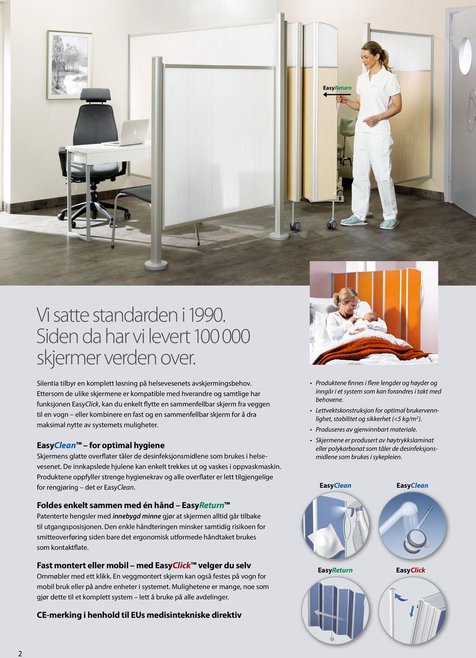 sammenfellbar skjerm for å dra maksimal nytte av systemets muligheter. EasyClean for optimal hygiene Skjermens glatte overflater tåler de desinfeksjonsmidlene som brukes i helsevesenet.