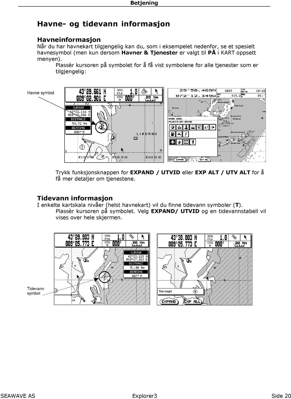 Plassèr kursoren på symbolet for å få vist symbolene for alle tjenester som er tilgjengelig: Trykk funksjonsknappen for EXPAND / UTVID eller EXP ALT / UTV ALT for