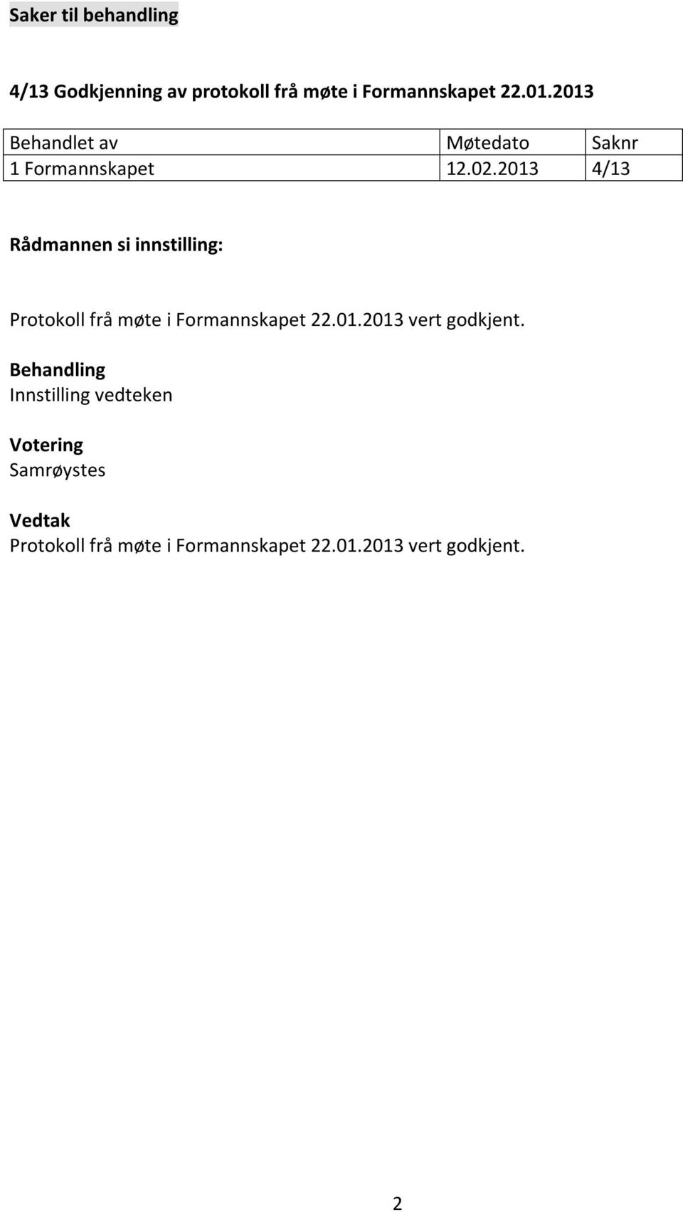 2013 4/13 Protokoll frå møte i Formannskapet 22.01.2013 vert godkjent.