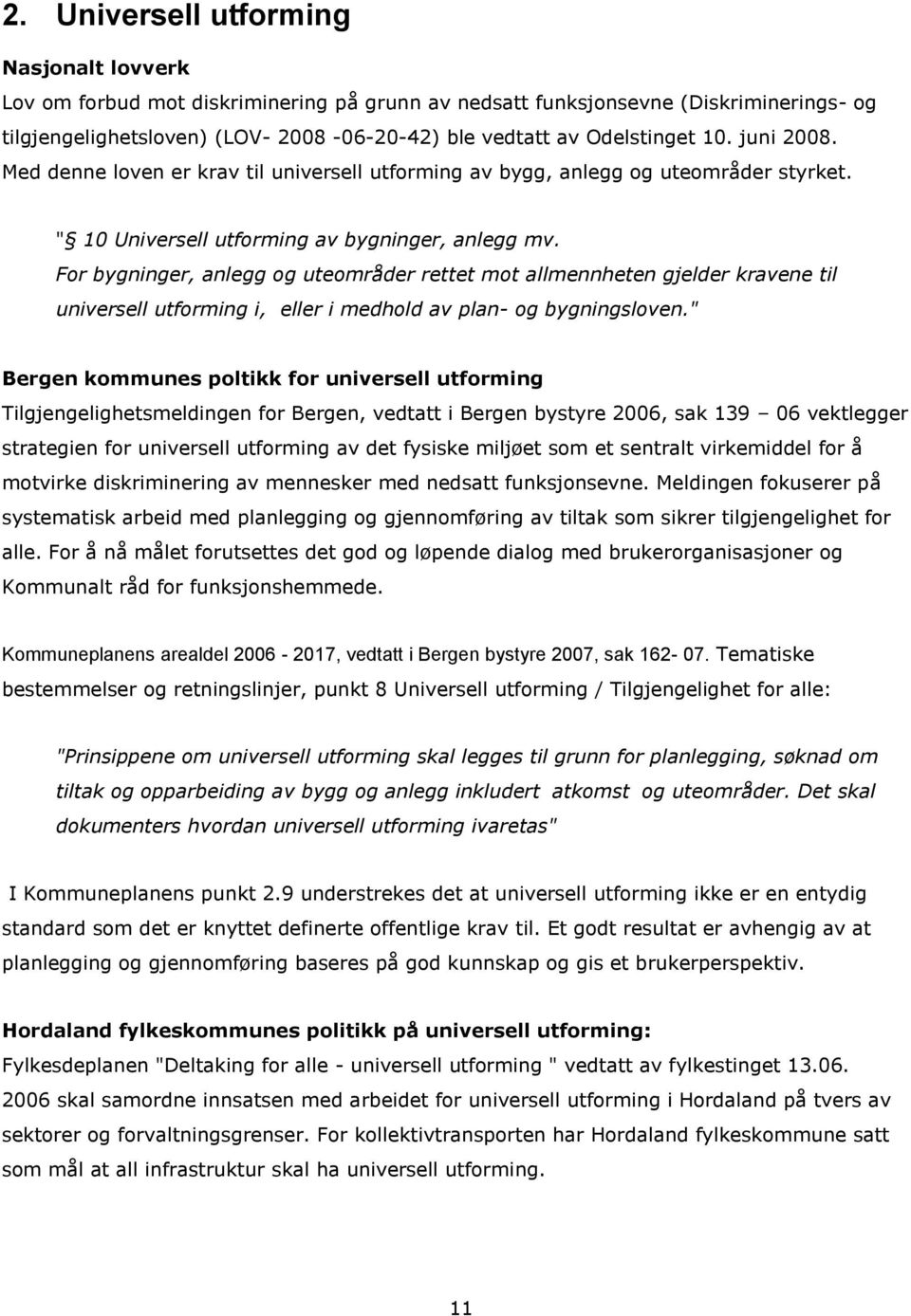 For bygninger, anlegg og uteområder rettet mot allmennheten gjelder kravene til universell utforming i, eller i medhold av plan- og bygningsloven.