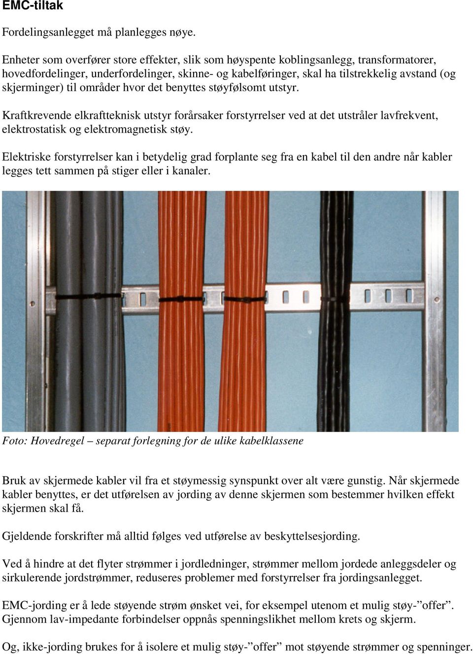 til områder hvor det benyttes støyfølsomt utstyr. Kraftkrevende elkraftteknisk utstyr forårsaker forstyrrelser ved at det utstråler lavfrekvent, elektrostatisk og elektromagnetisk støy.