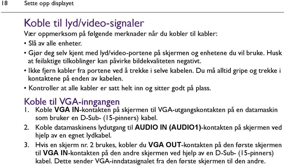 Ikke fjern kabler fra portene ved å trekke i selve kabelen. Du må alltid gripe og trekke i kontaktene på enden av kabelen. Kontroller at alle kabler er satt helt inn og sitter godt på plass.